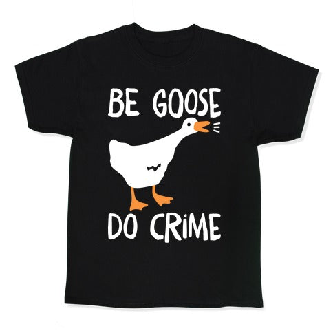 Be Goose Do Crime Kid's - Adult & Kids T-Shirts, Sweatshirts & Hoodies apparel design preview 1