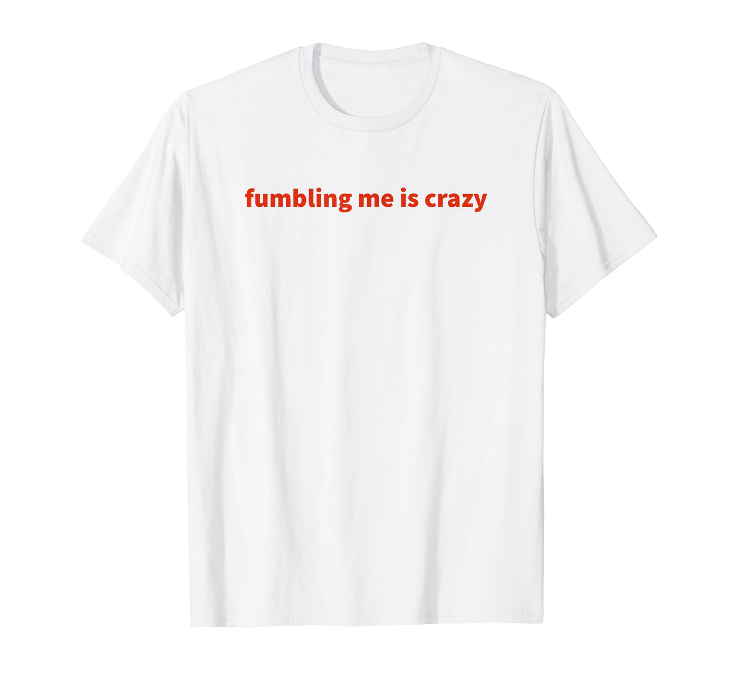 Fumbling Me Is Crazy Y2K Aesthetic T-Shirt - Graphic Print Men Women - T-Shirt, Sweatshirt, Hoodie