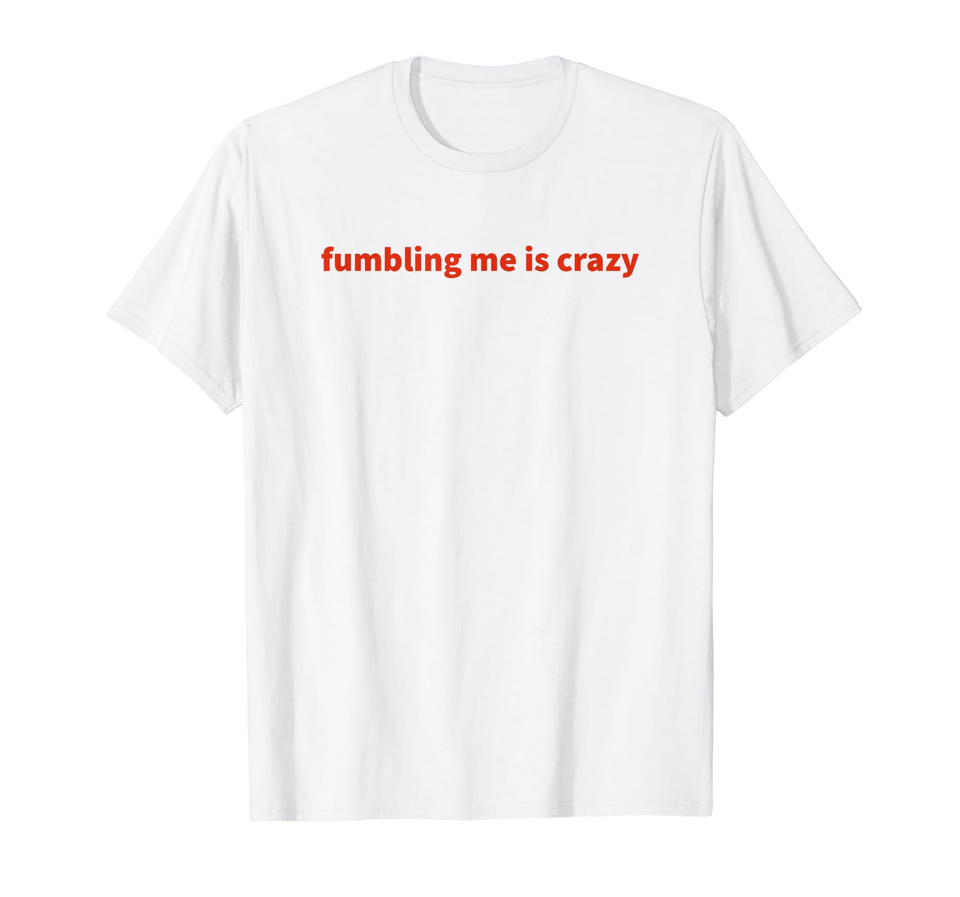 Fumbling Me Is Crazy Y2K Aesthetic T-Shirt - Graphic Print Men Women - T-Shirt, Sweatshirt, Hoodie