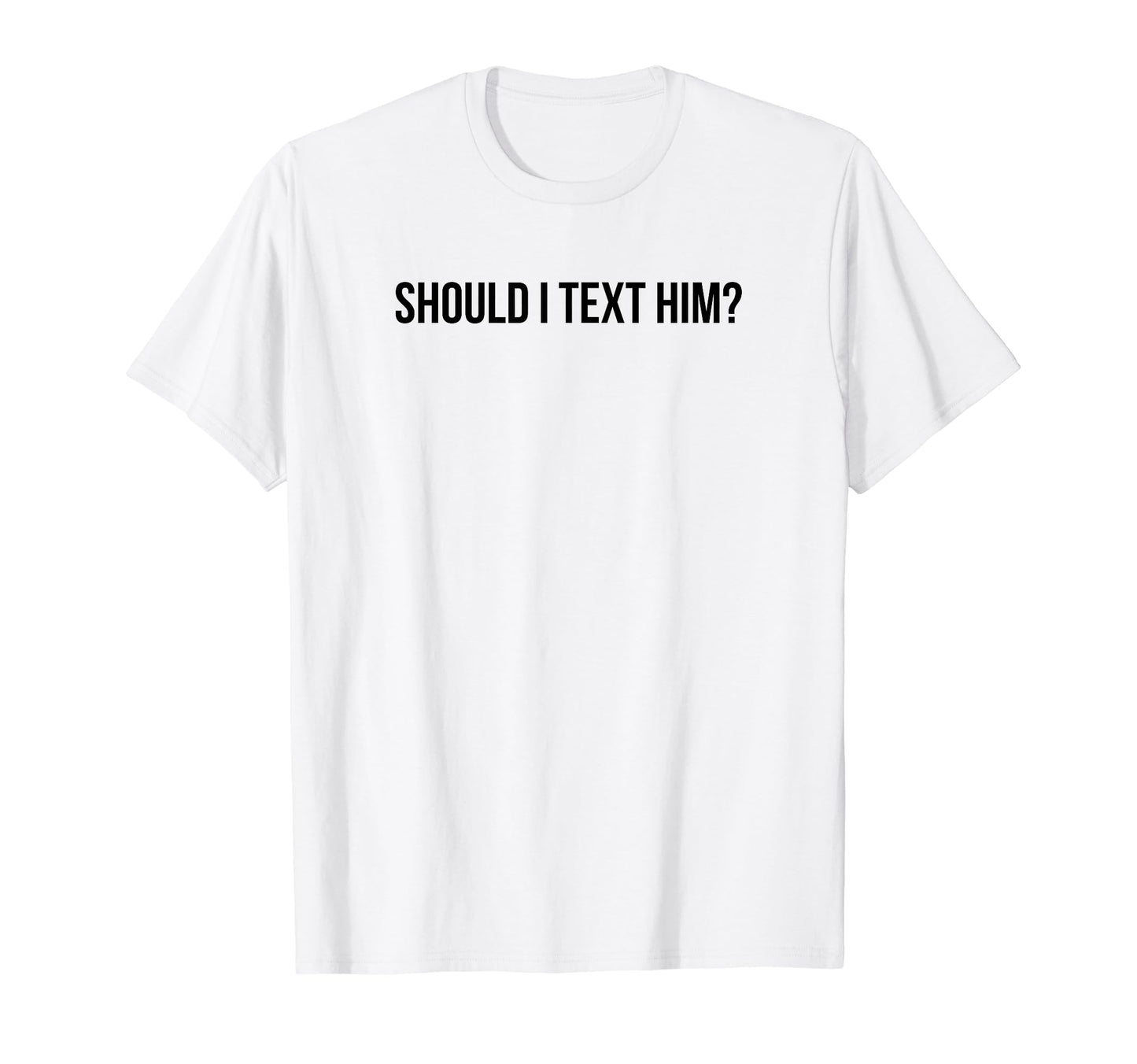Should I Text Him Y2K Aesthetic T-Shirt - Minimalist Print for Adults - T-Shirt, Sweatshirt, Hoodie