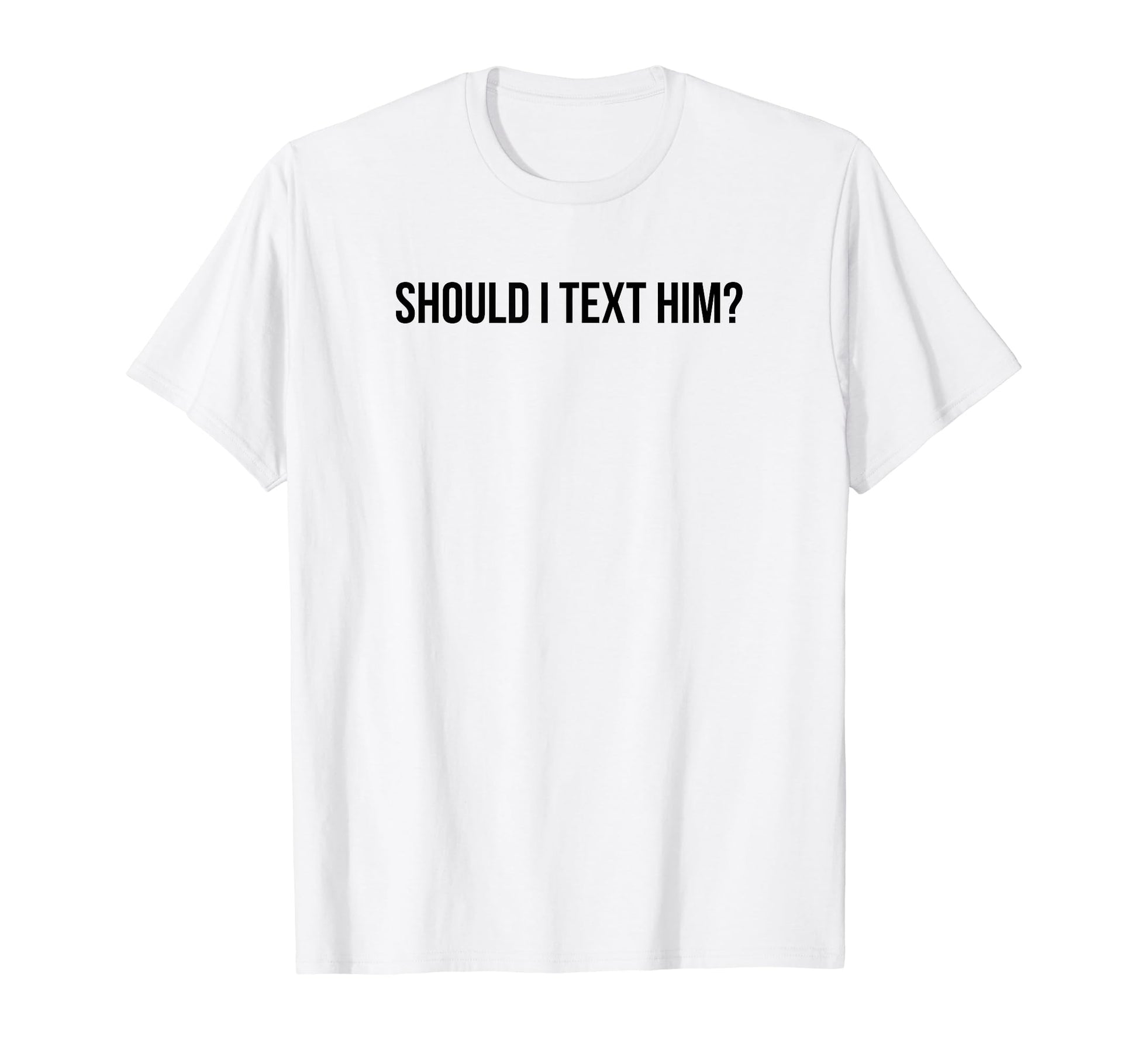 Should I Text Him Y2K Aesthetic T-Shirt - Minimalist Print for Adults - T-Shirt, Sweatshirt, Hoodie