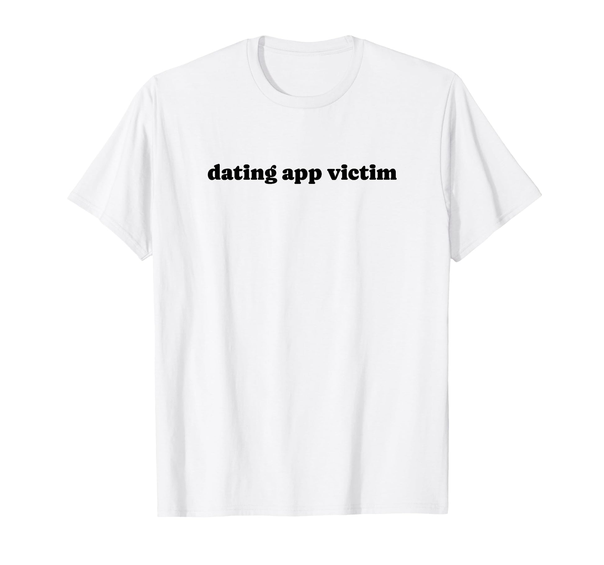 Dating App Victim Funny Y2K Aesthetic T-Shirt - Trendy Graphic for Adults - T-Shirt, Sweatshirt, Hoodie