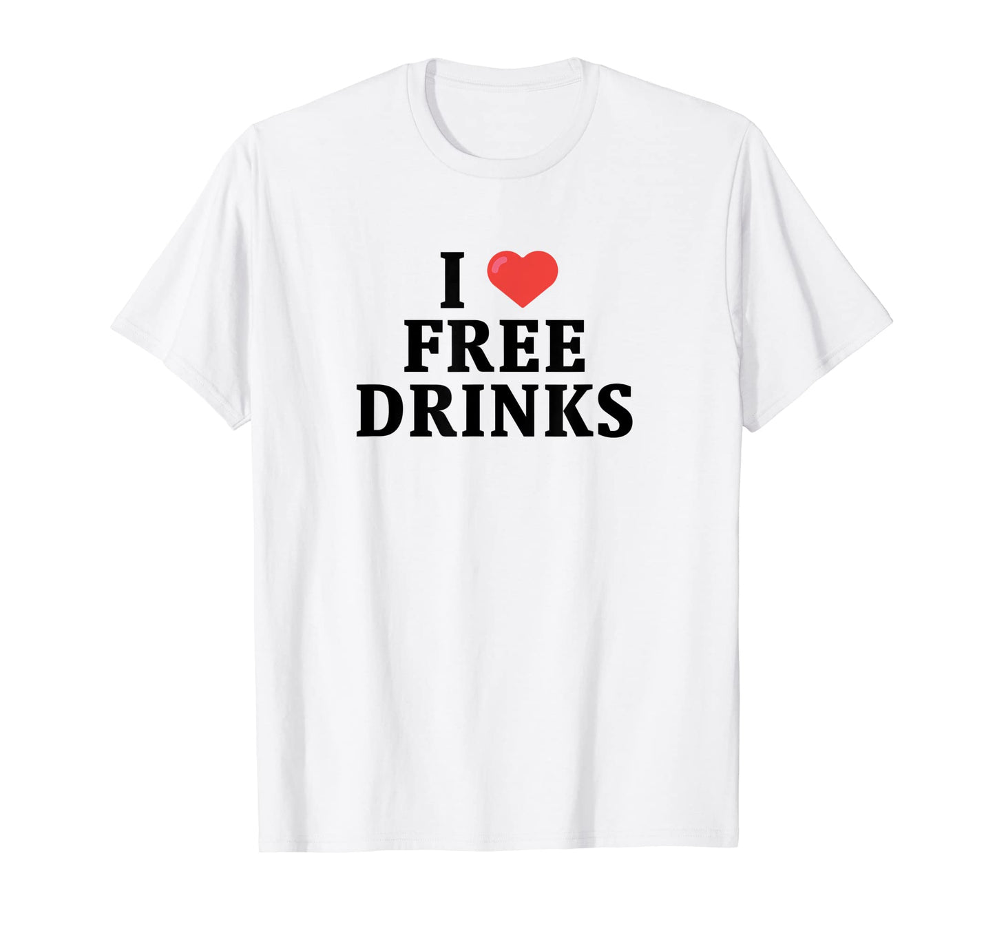 I Love Free Drinks Funny Y2K Slogan 90S T-Shirt - Custom Art Print Unisex - T-Shirt, Sweatshirt, Hoodie