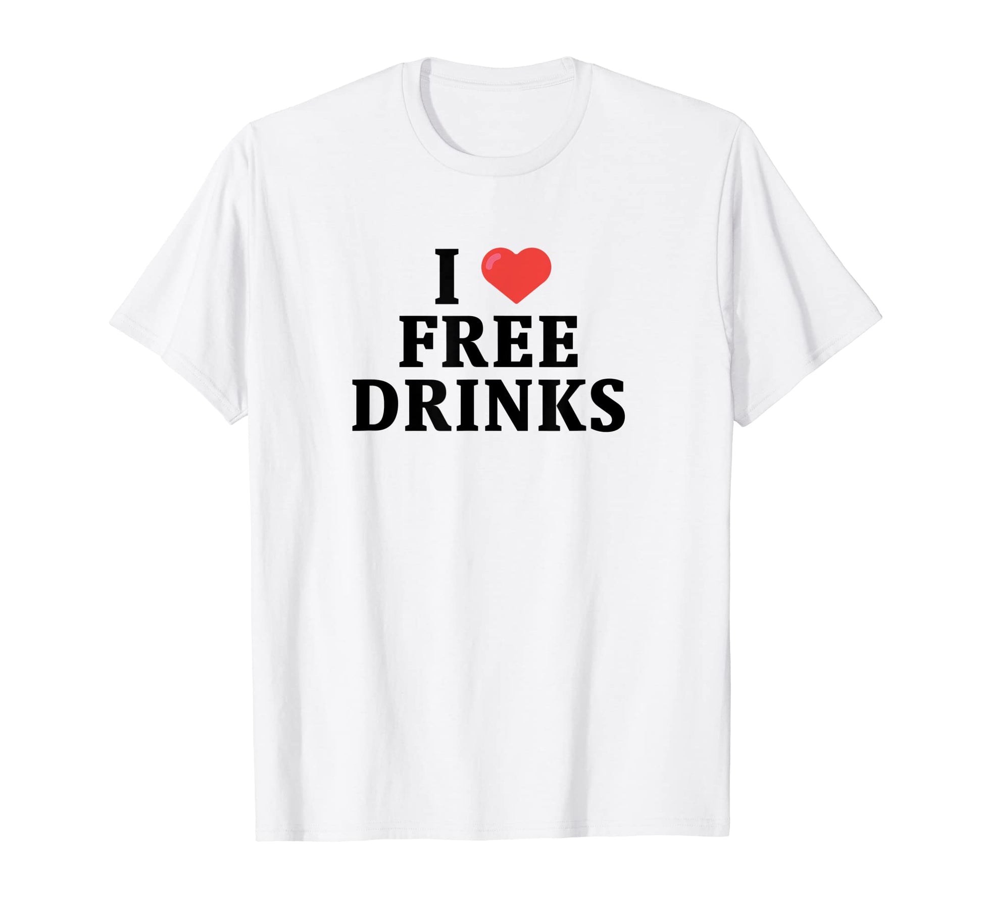 I Love Free Drinks Funny Y2K Slogan 90S T-Shirt - Custom Art Print Unisex - T-Shirt, Sweatshirt, Hoodie