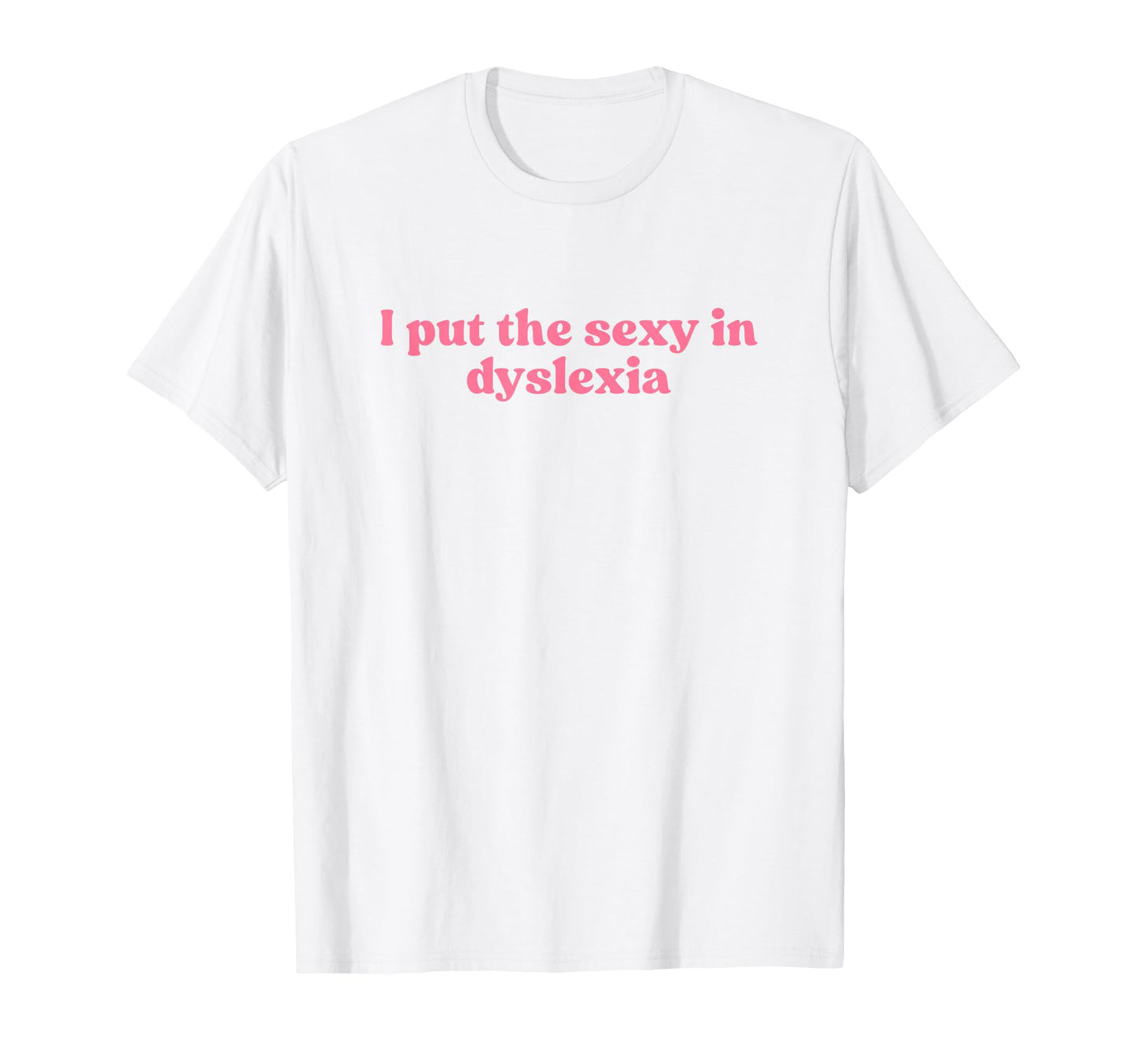 I Put Sexy Dyslexia 2000S Y2K T-Shirt - Fun Novelty Design Unisex - T-Shirt, Sweatshirt, Hoodie