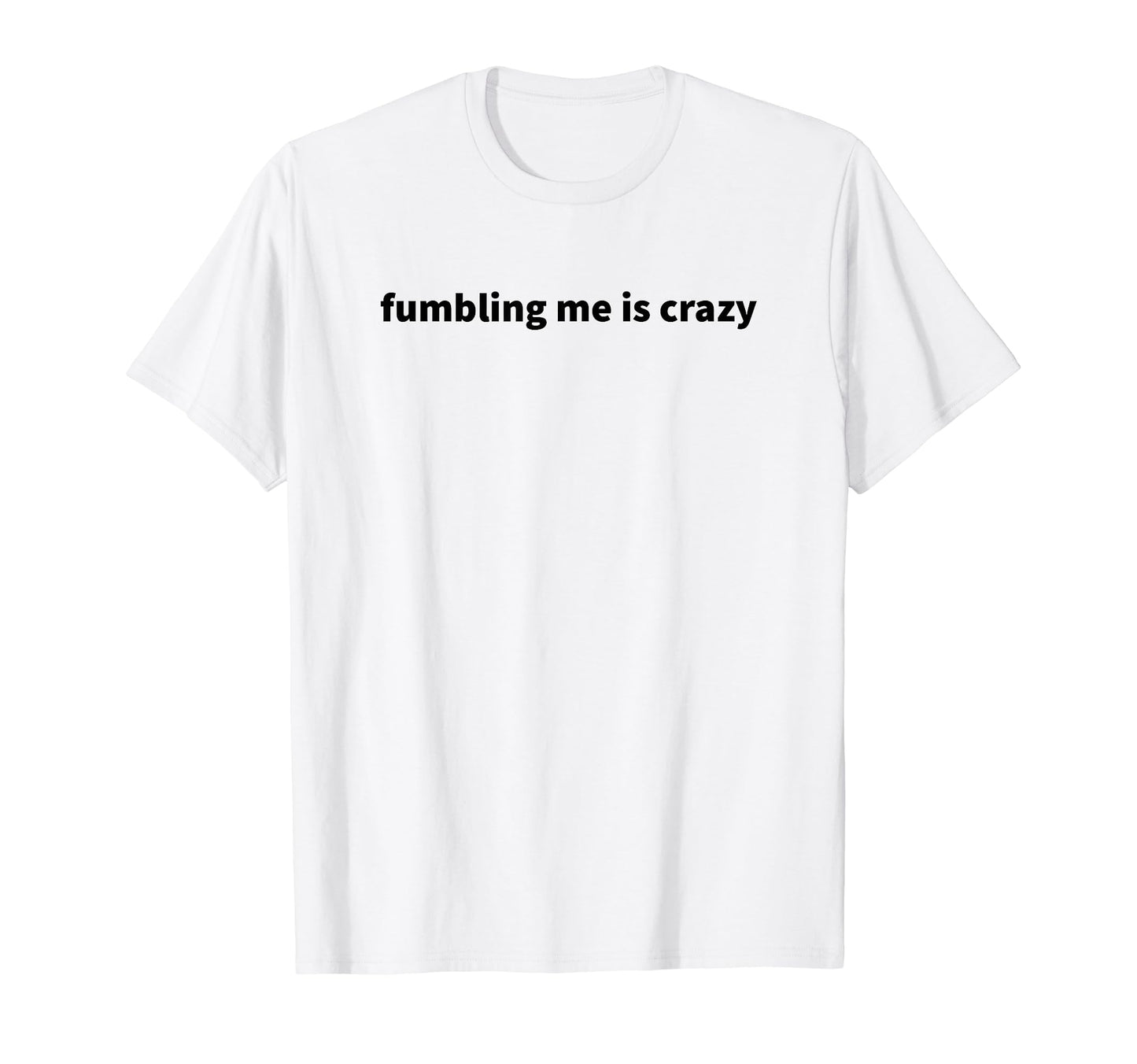 Fumbling Me Is Crazy Y2K Aesthetic T-Shirt - Fun Novelty Design Unisex - T-Shirt, Sweatshirt, Hoodie