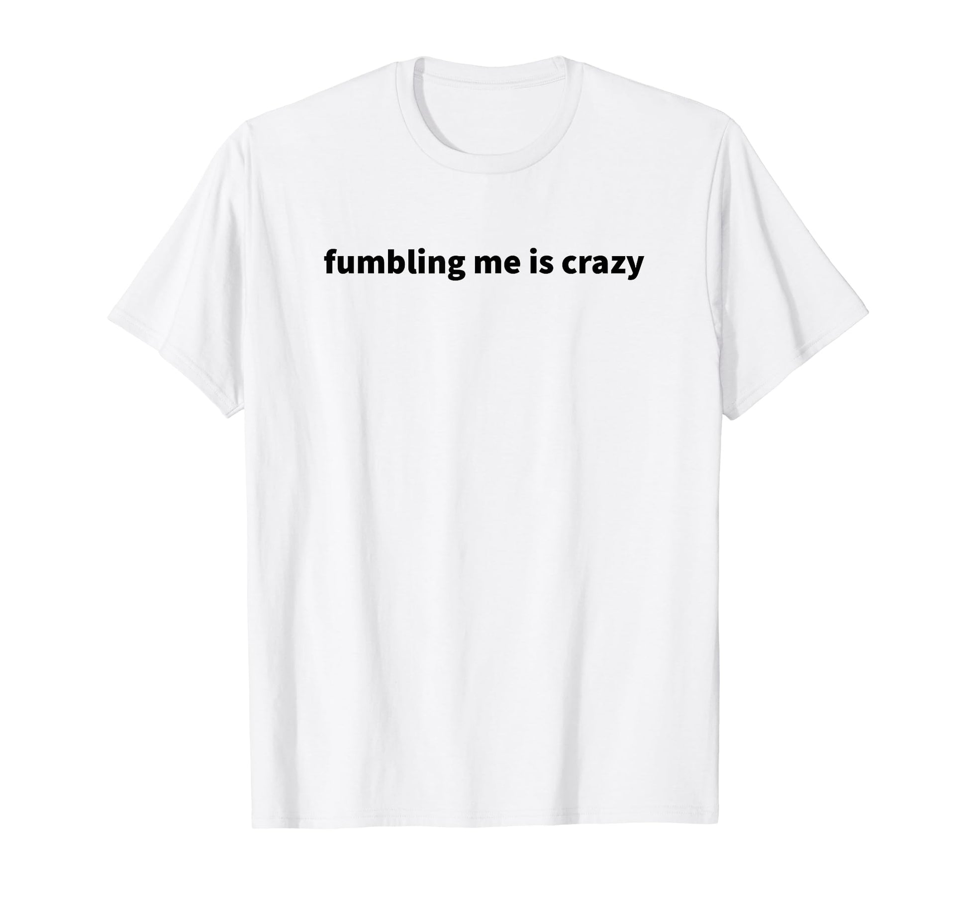 Fumbling Me Is Crazy Y2K Aesthetic T-Shirt - Fun Novelty Design Unisex - T-Shirt, Sweatshirt, Hoodie