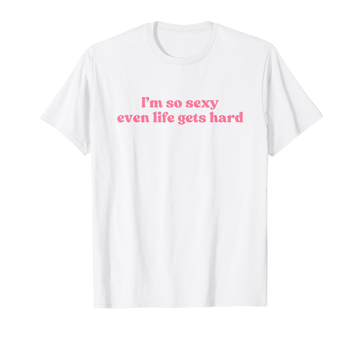 Im So Sexy Even Life Gets Hard Y2K T-Shirt - Unique Graphic for Adults - T-Shirt, Sweatshirt, Hoodie