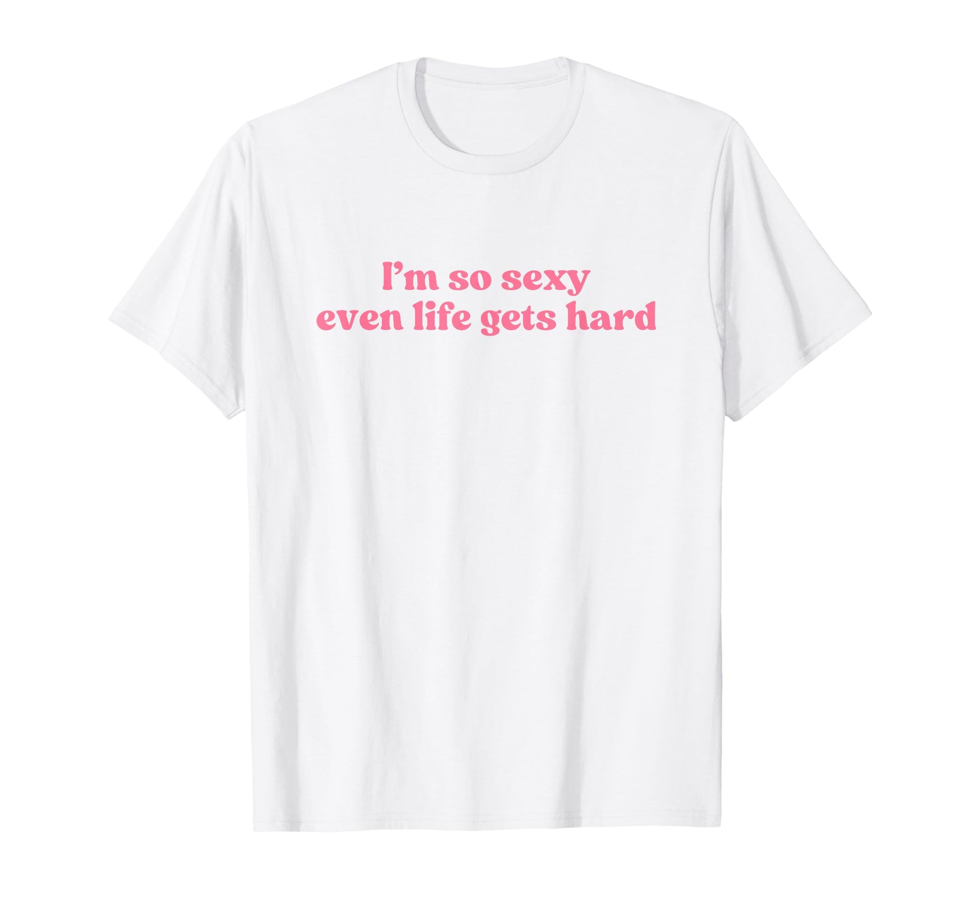 Im So Sexy Even Life Gets Hard Y2K T-Shirt - Unique Graphic for Adults - T-Shirt, Sweatshirt, Hoodie