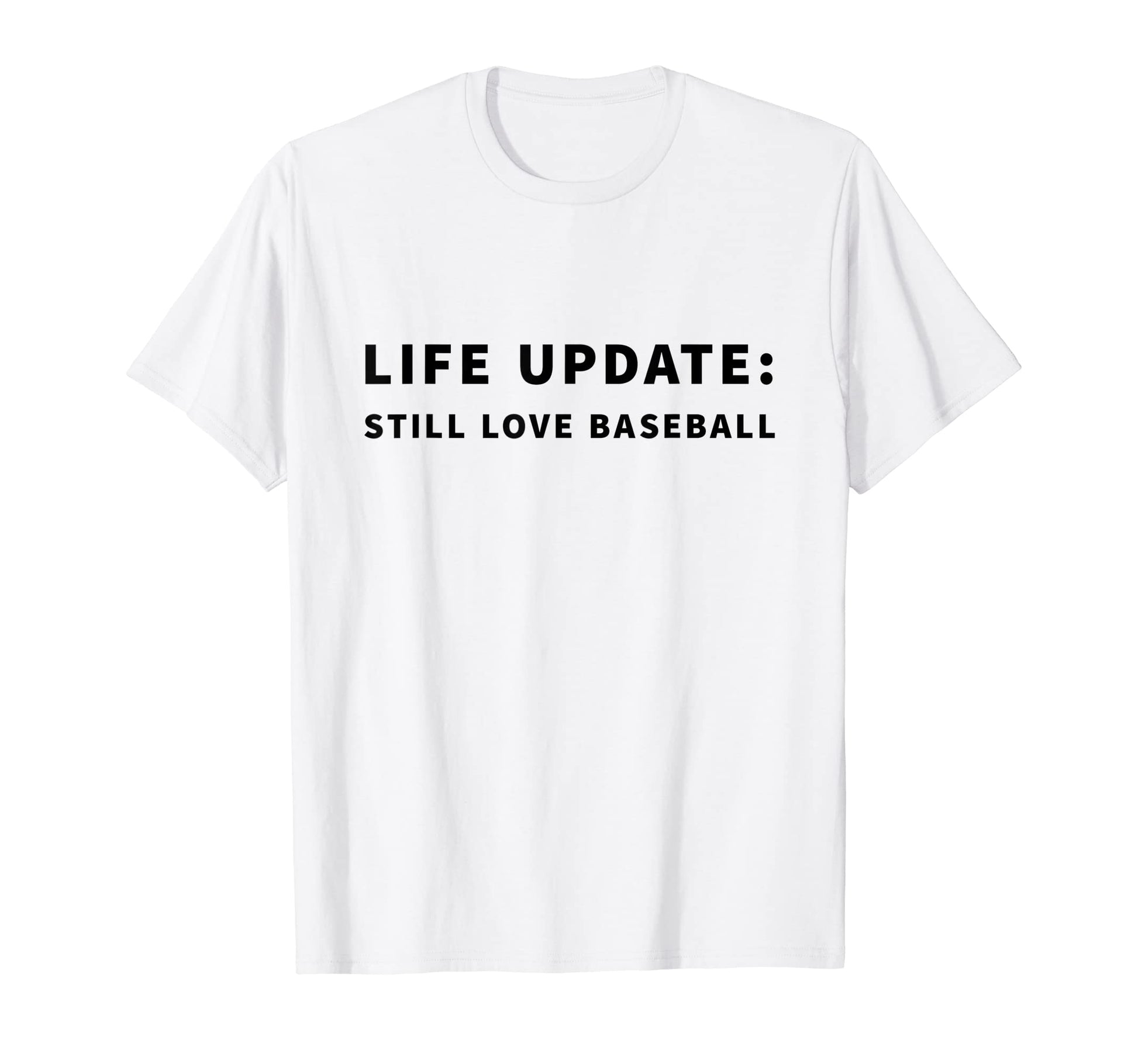Life Update Still Love Baseball T-Shirt - Fun Novelty Design Unisex - T-Shirt, Sweatshirt, Hoodie