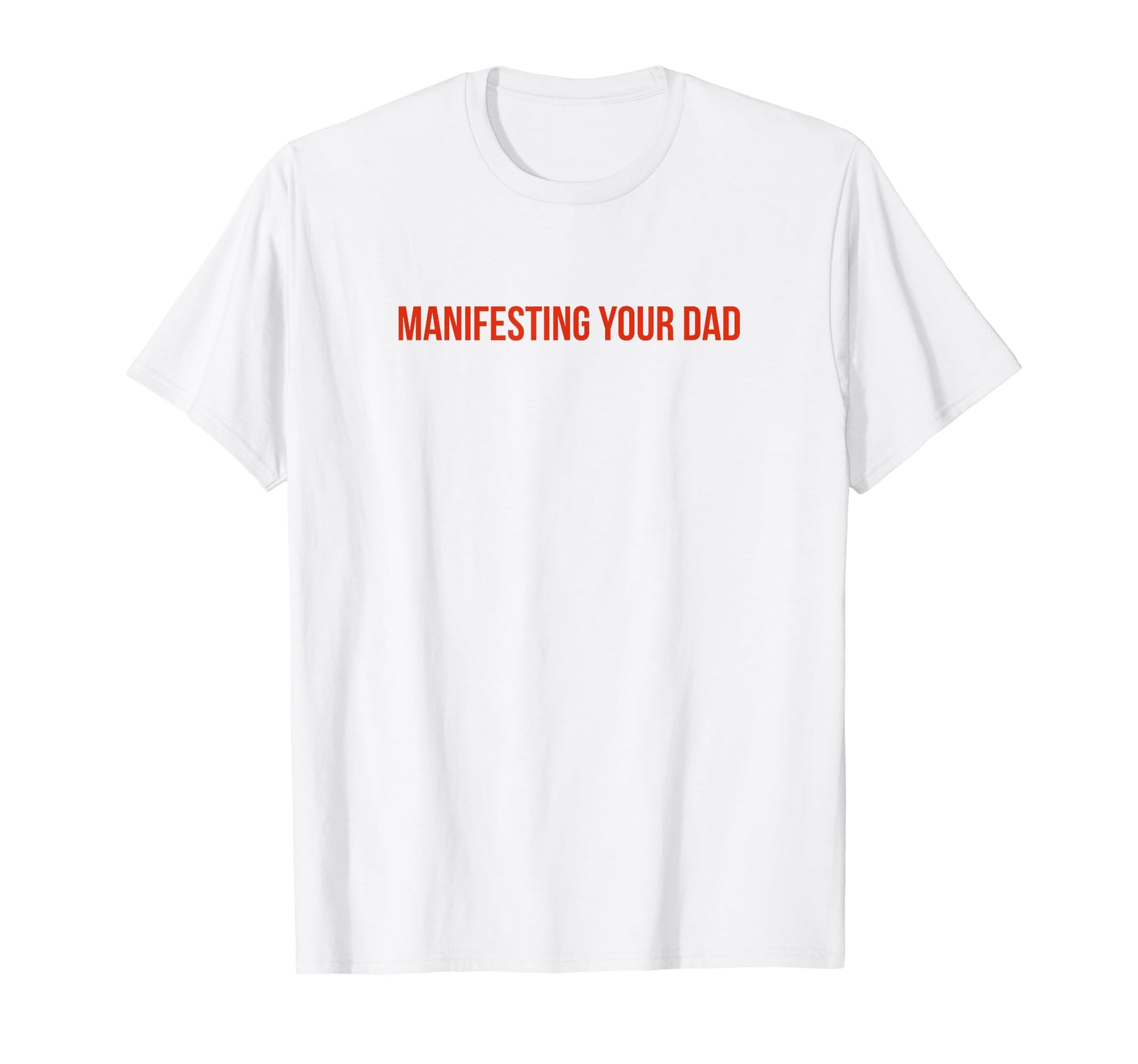 Manifesting Your Dad Funny Y2K Aesthetic T-Shirt - Graphic Print Men Women - T-Shirt, Sweatshirt, Hoodie