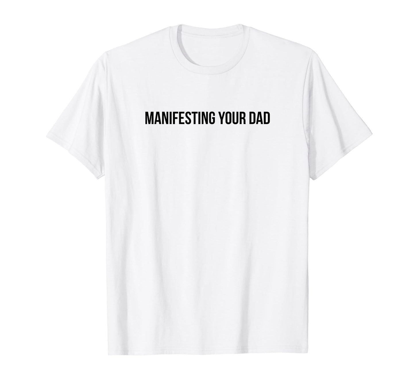 Manifesting Your Dad Funny Y2K T-Shirt - Minimalist Print for Adults - T-Shirt, Sweatshirt, Hoodie