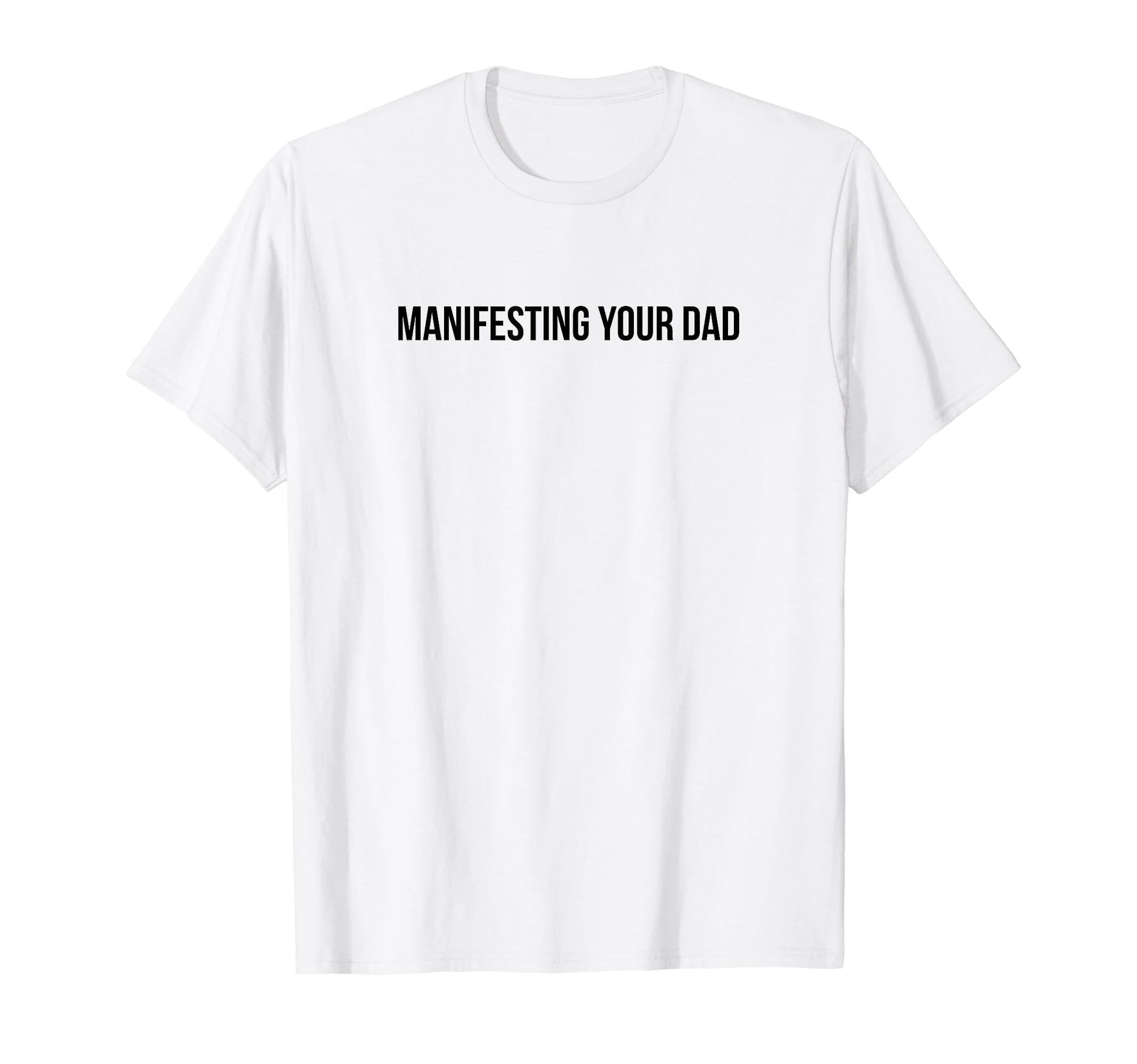 Manifesting Your Dad Funny Y2K T-Shirt - Minimalist Print for Adults - T-Shirt, Sweatshirt, Hoodie