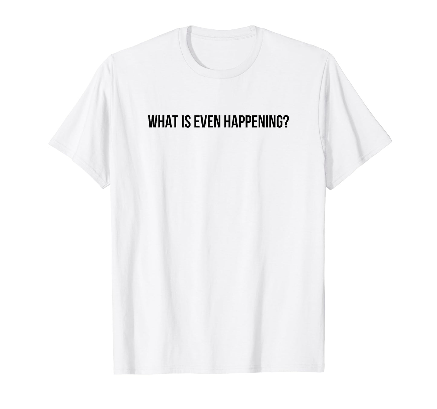 What Is Even Happening Y2K Aesthetic T-Shirt - Aesthetic Graphic Men Women - T-Shirt, Sweatshirt, Hoodie