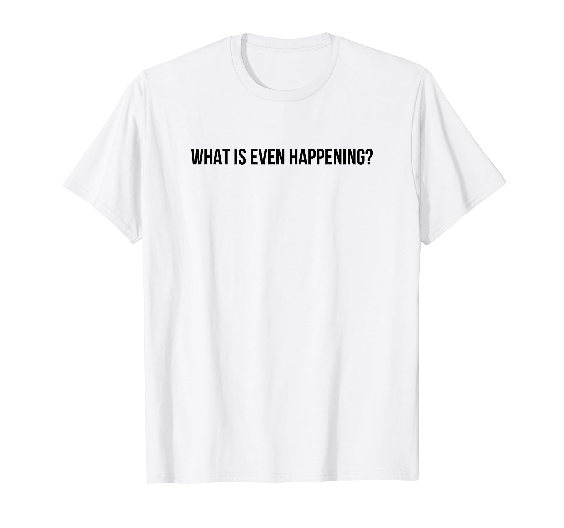 What Is Even Happening Y2K Aesthetic T-Shirt - Aesthetic Graphic Men Women - T-Shirt, Sweatshirt, Hoodie