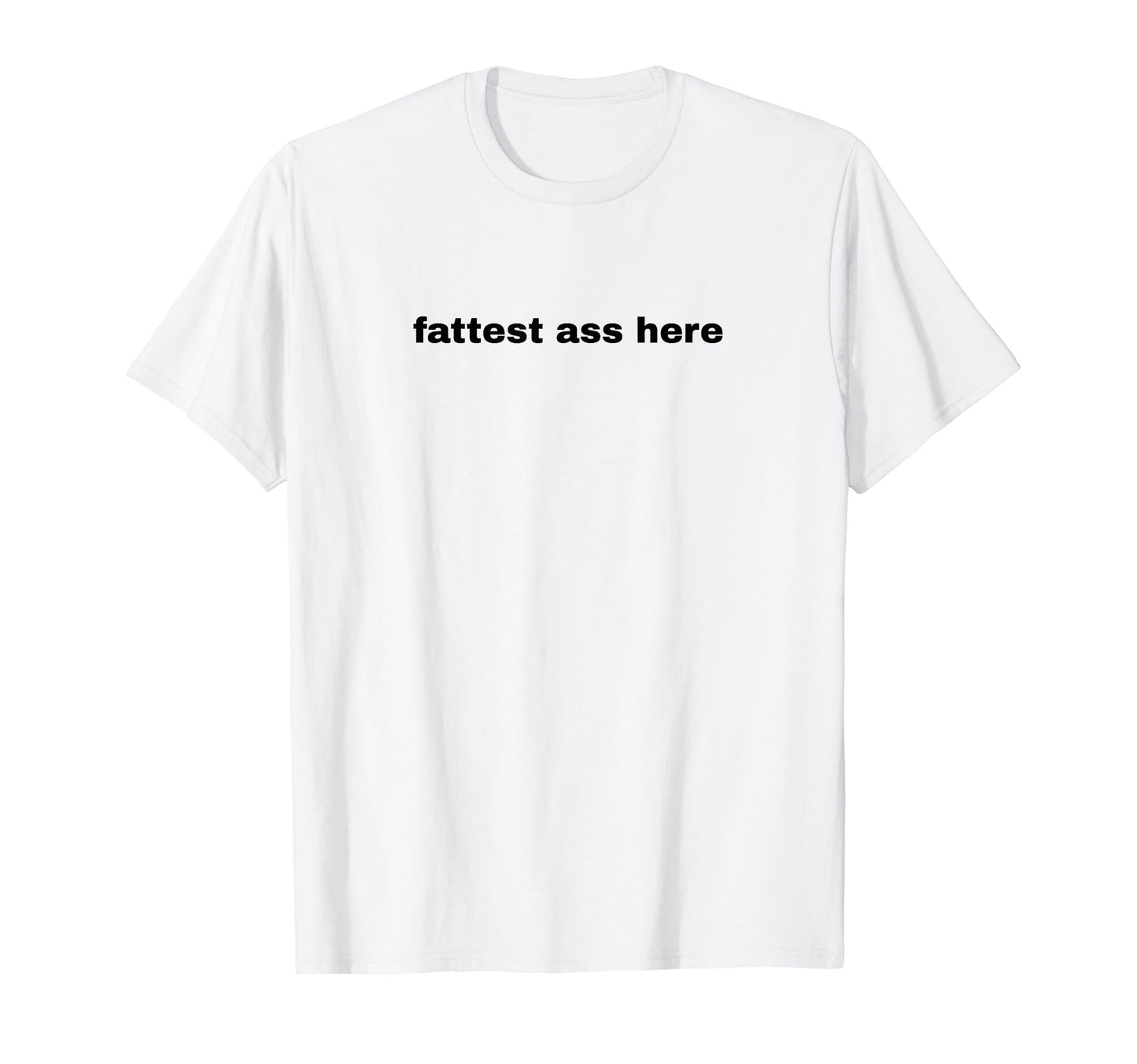 Fattest Ass Here Funny Y2K Aesthetic T-Shirt - Trendy Graphic Men Women - T-Shirt, Sweatshirt, Hoodie