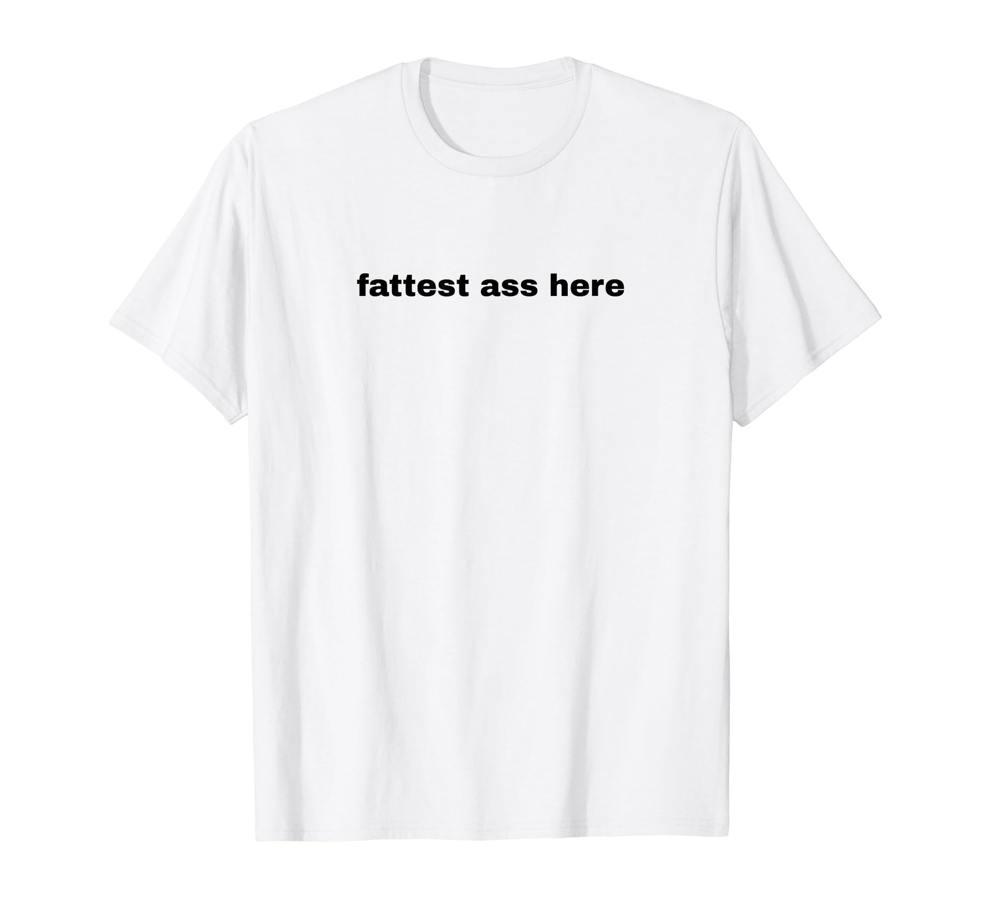 Fattest Ass Here Funny Y2K Aesthetic T-Shirt - Trendy Graphic Men Women - T-Shirt, Sweatshirt, Hoodie