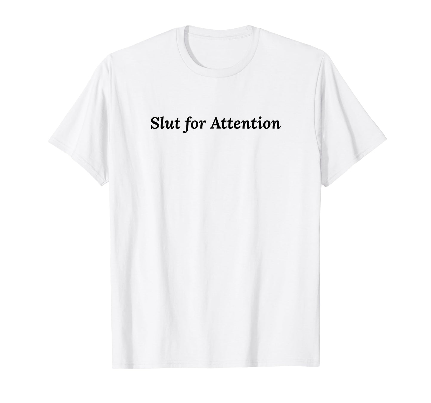 Slut Attention Funny Y2K Aesthetic T-Shirt - Casual Everyday Wear Unisex - T-Shirt, Sweatshirt, Hoodie