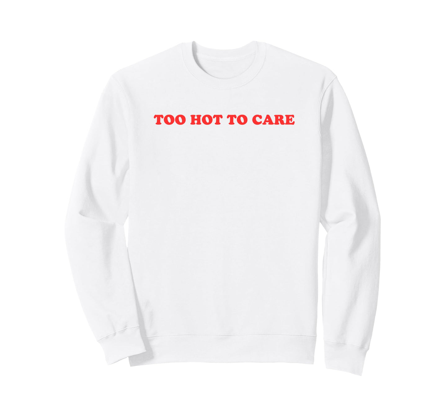Too Hot To Care Attitude Y2K Sweatshirt - Streetwear Style Men Women - T-Shirt, Sweatshirt, Hoodie