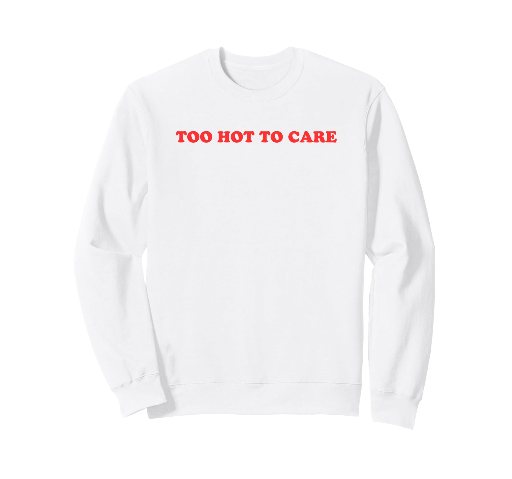 Too Hot To Care Attitude Y2K Sweatshirt - Streetwear Style Men Women - T-Shirt, Sweatshirt, Hoodie