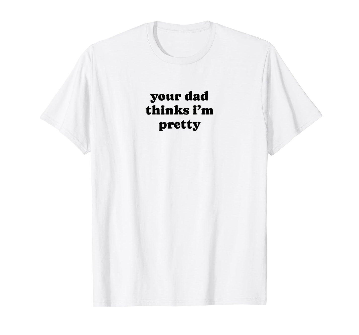 Your Dad Thinks Im Pretty Funny Y2K T-Shirt - Novelty Apparel Men Women - T-Shirt, Sweatshirt, Hoodie