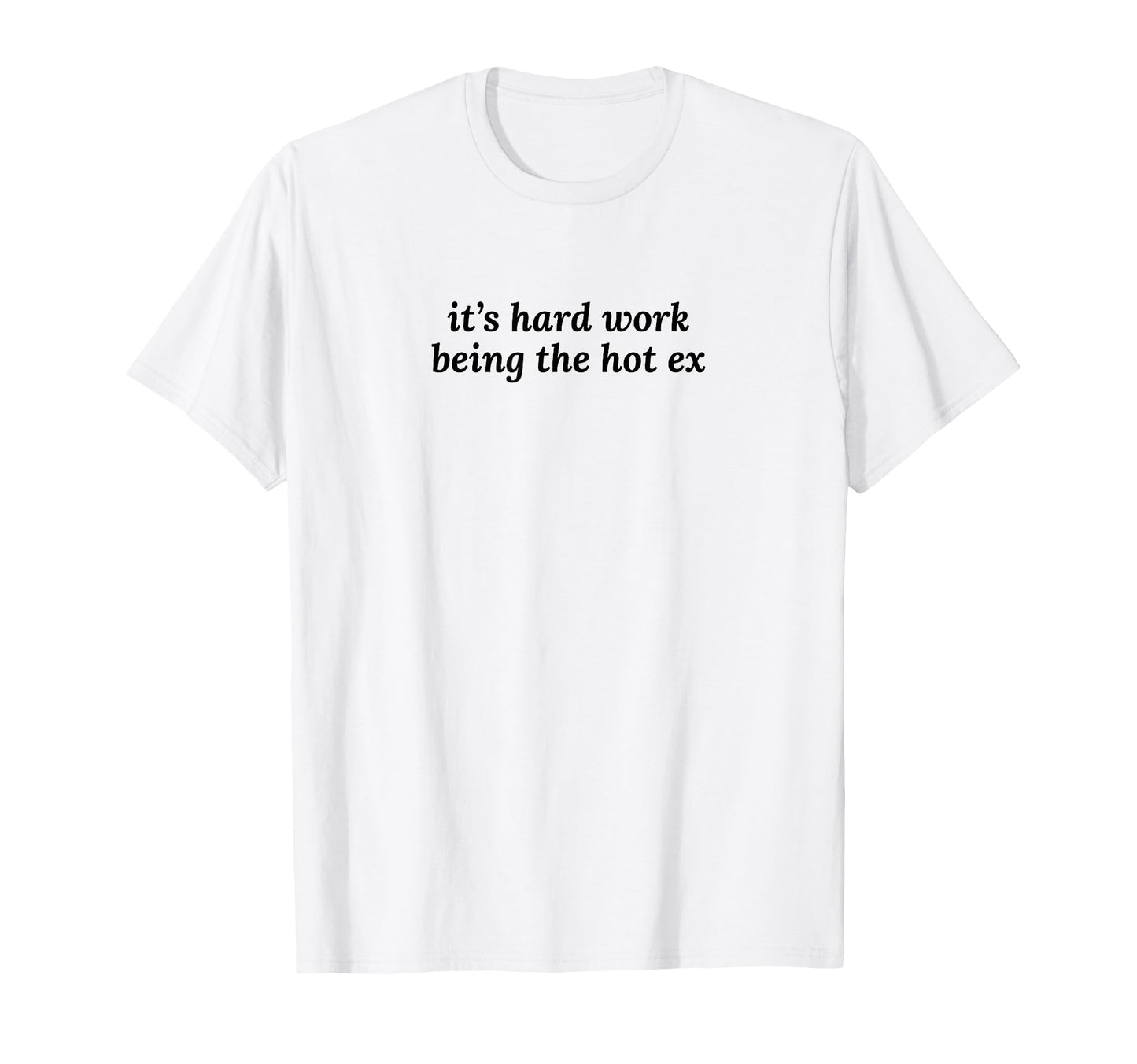 Its Hard Work Being Hot Ex Funny Y2K T-Shirt - Aesthetic Graphic Unisex - T-Shirt, Sweatshirt, Hoodie