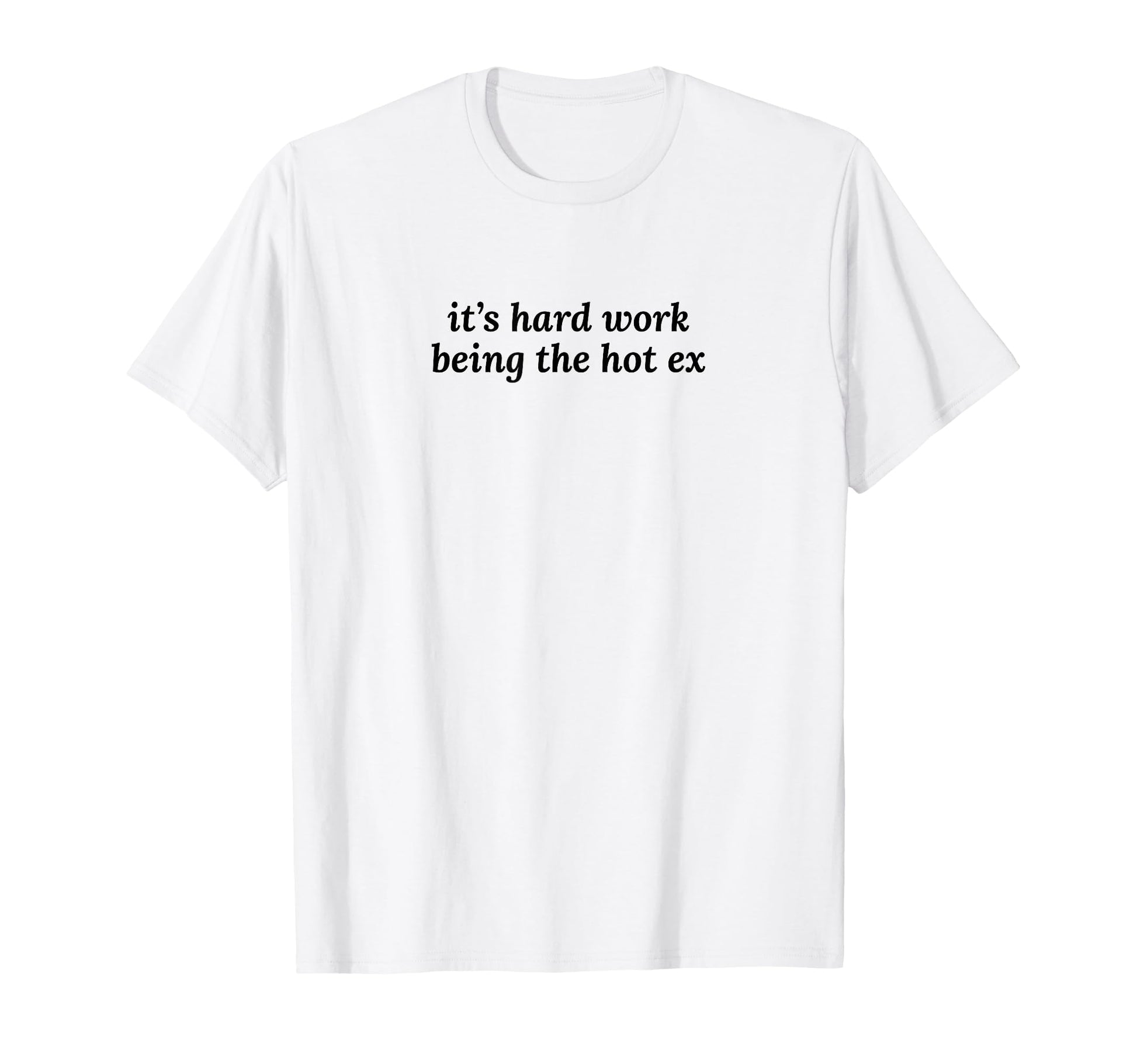Its Hard Work Being Hot Ex Funny Y2K T-Shirt - Aesthetic Graphic Unisex - T-Shirt, Sweatshirt, Hoodie