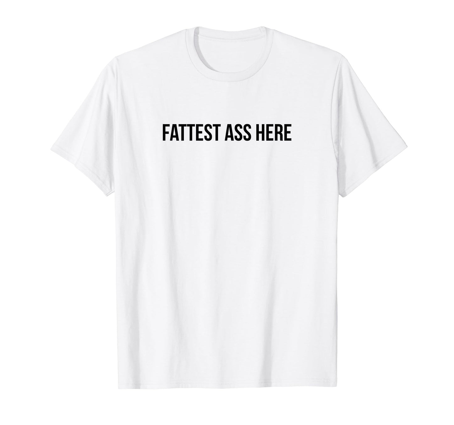 Fattest Ass Here Funny Y2K Aesthetic T-Shirt - Novelty Apparel Unisex - T-Shirt, Sweatshirt, Hoodie