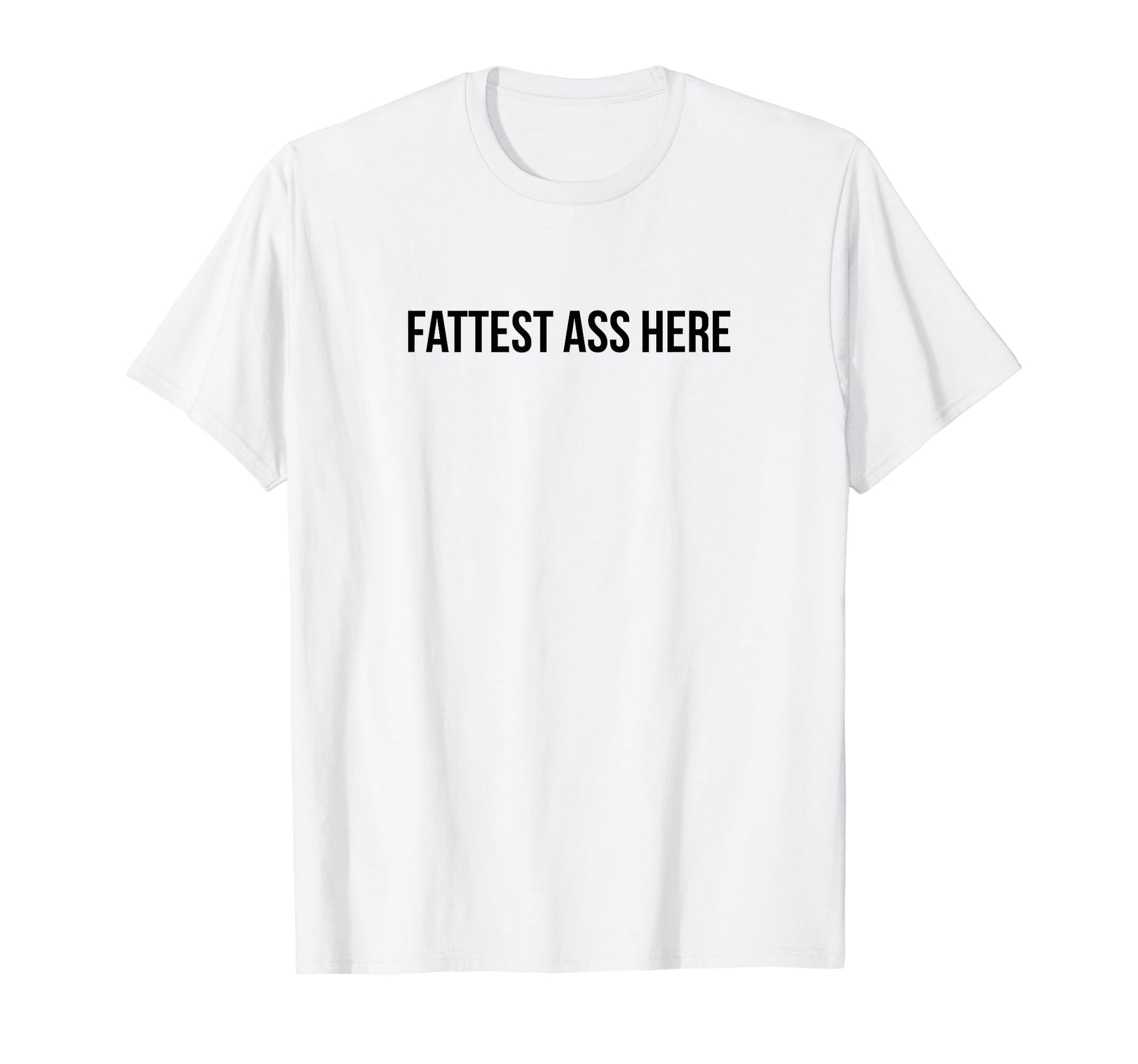 Fattest Ass Here Funny Y2K Aesthetic T-Shirt - Novelty Apparel Unisex - T-Shirt, Sweatshirt, Hoodie