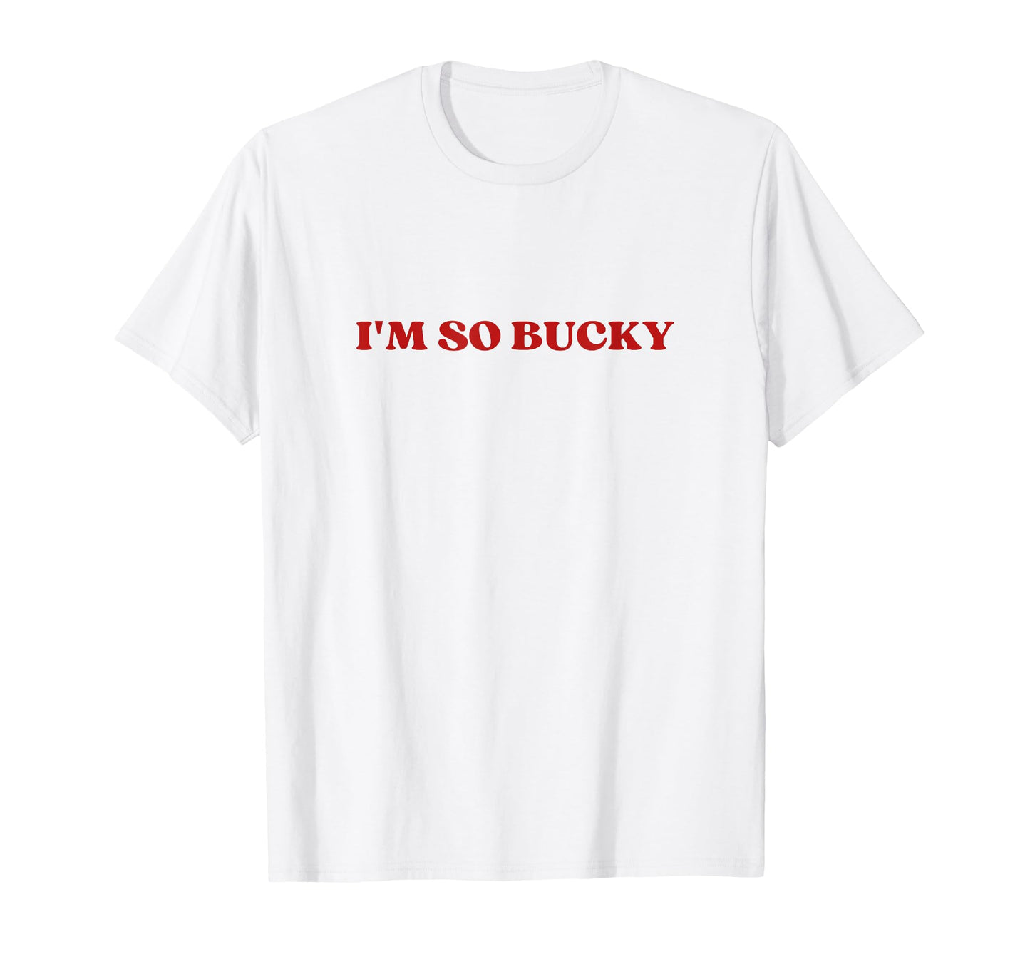 Im So Bucky Y2K Aesthetic T-Shirt - Casual Everyday Wear Men Women - T-Shirt, Sweatshirt, Hoodie