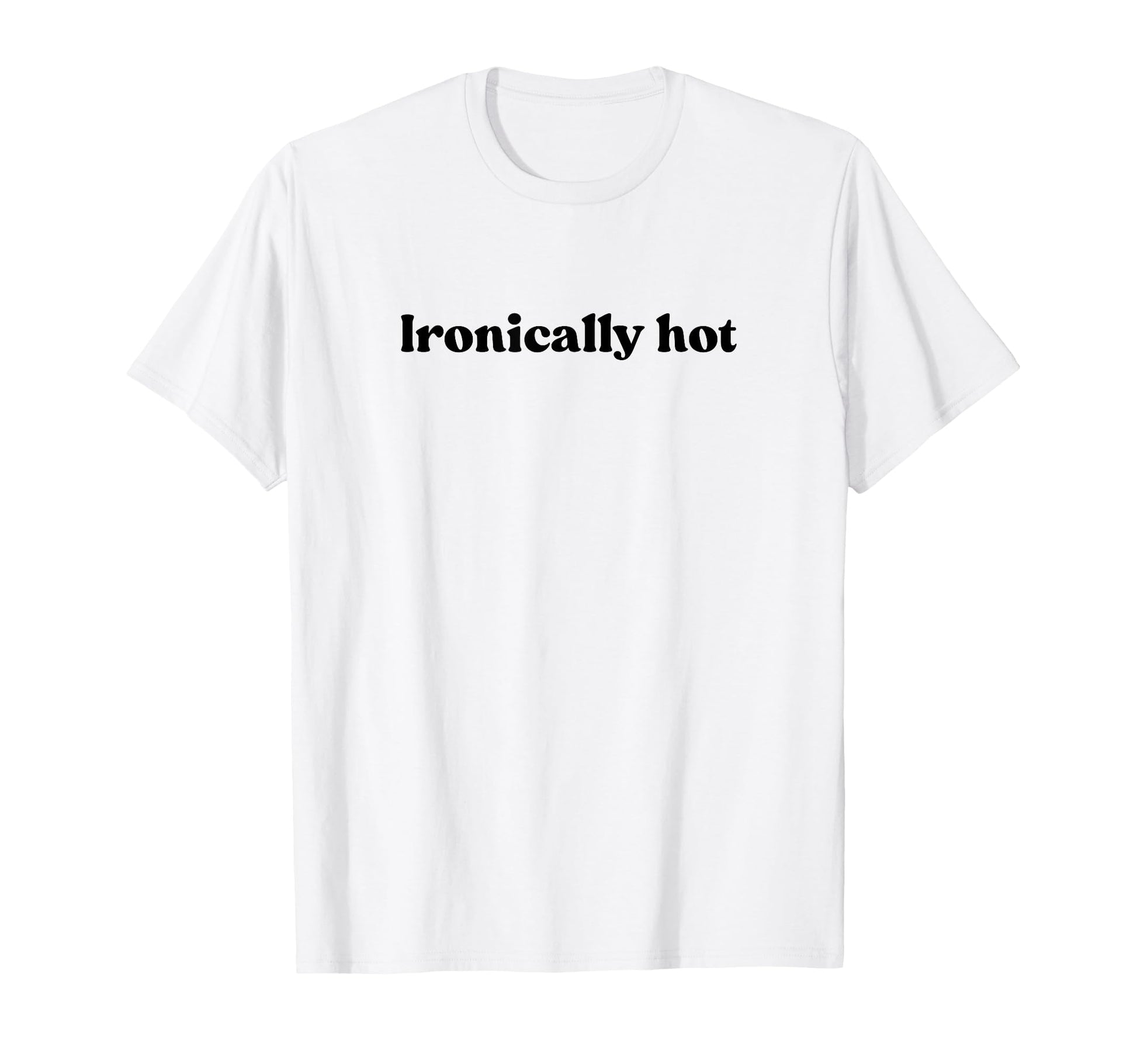 Ironically Hot 2000S Y2K T-Shirt - Casual Everyday Wear Men Women - T-Shirt, Sweatshirt, Hoodie