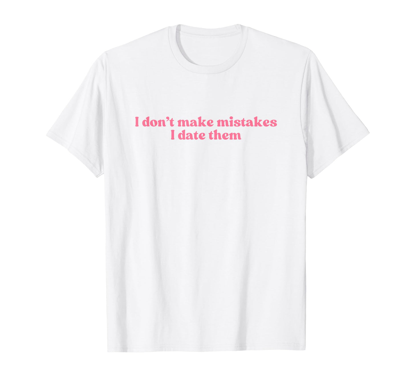 I Dont Make Mistakes I Date Them 2000S T-Shirt - Fun Novelty Design Unisex - T-Shirt, Sweatshirt, Hoodie