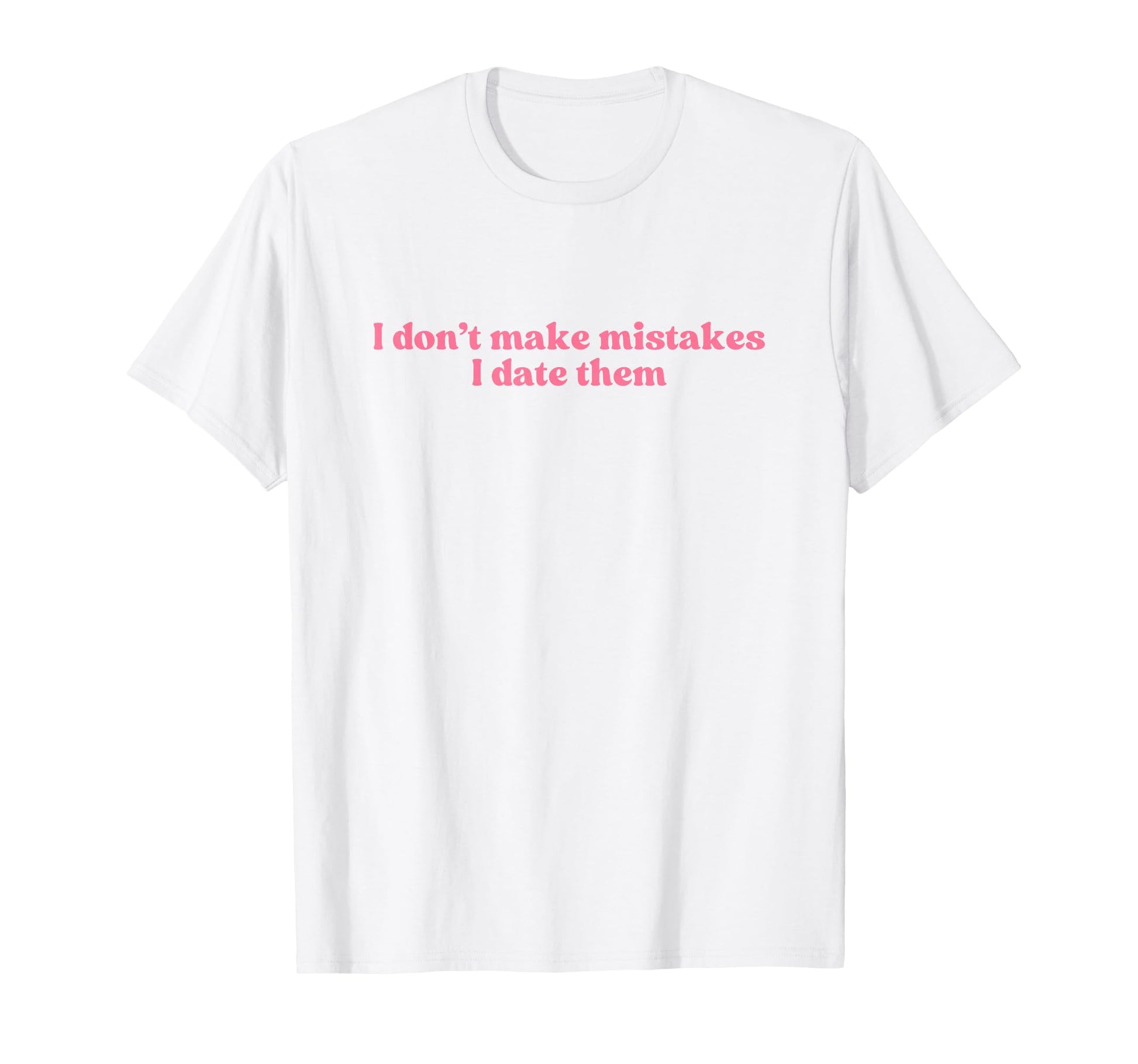 I Dont Make Mistakes I Date Them 2000S T-Shirt - Fun Novelty Design Unisex - T-Shirt, Sweatshirt, Hoodie
