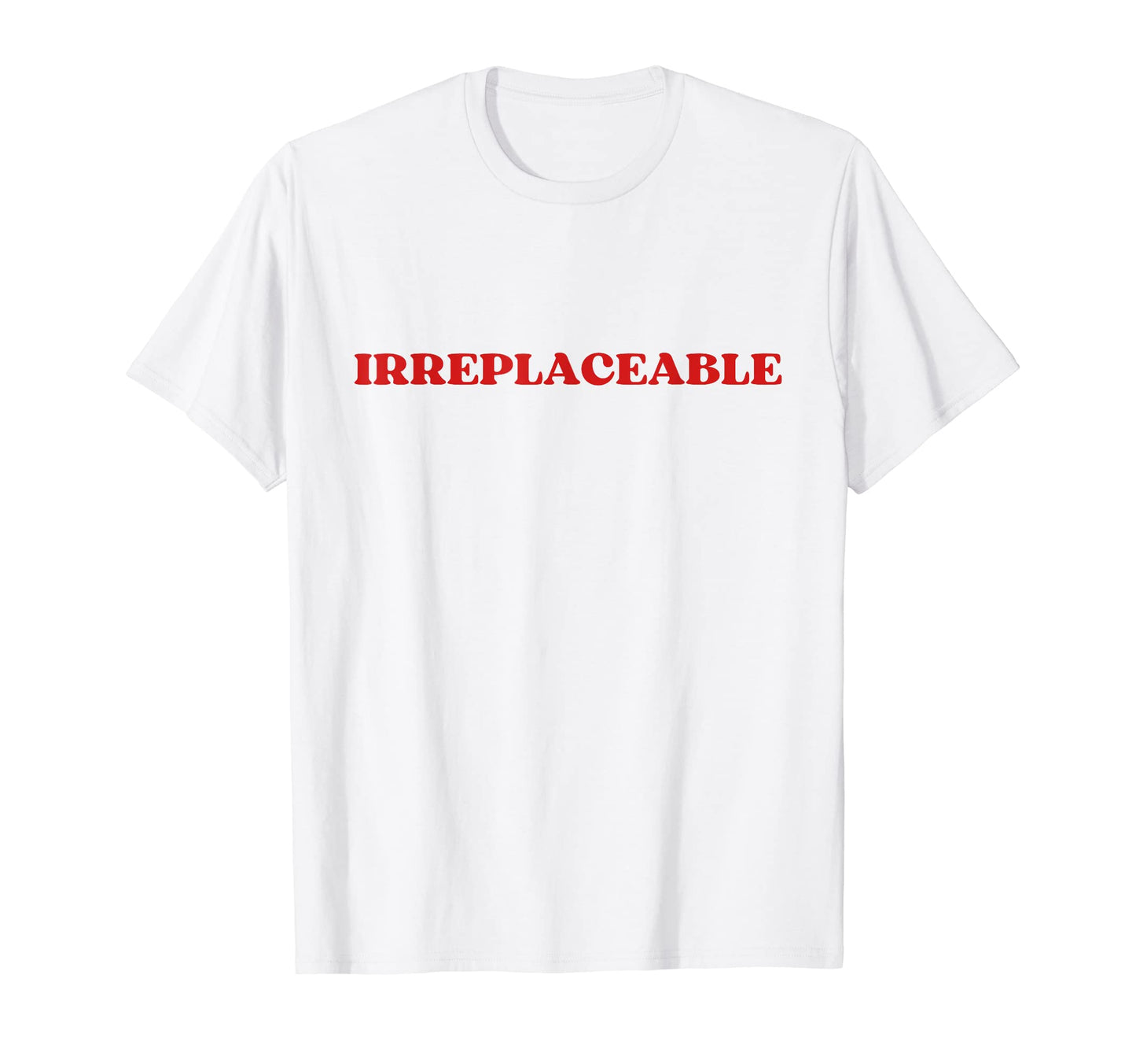 Irreplaceable Y2K Aesthetic T-Shirt - Fun Novelty Design Men Women - T-Shirt, Sweatshirt, Hoodie