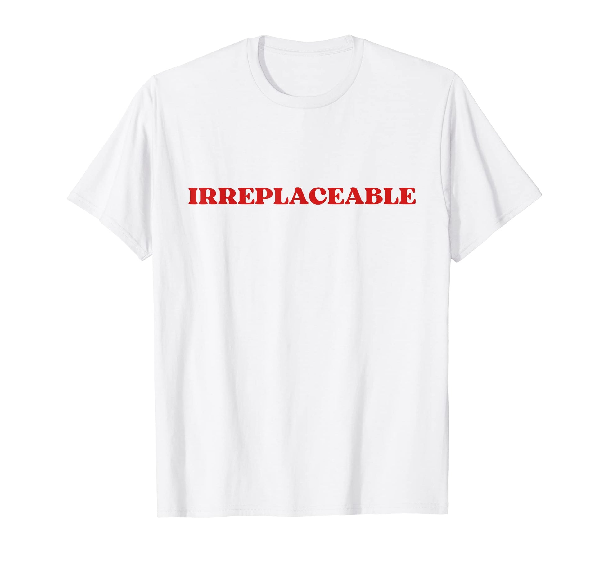Irreplaceable Y2K Aesthetic T-Shirt - Fun Novelty Design Men Women - T-Shirt, Sweatshirt, Hoodie