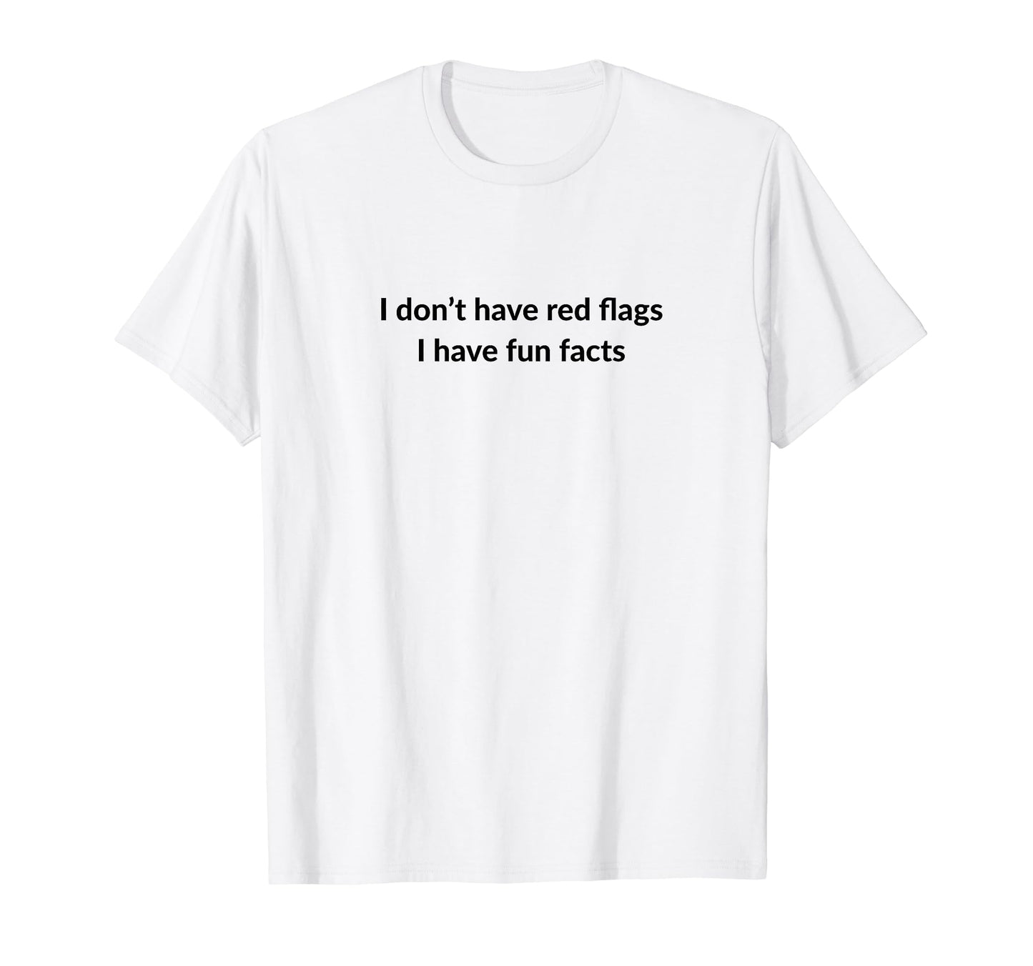 I Dont Have Red Flags I Have Fun Facts T-Shirt - Trendy Graphic Men Women - T-Shirt, Sweatshirt, Hoodie