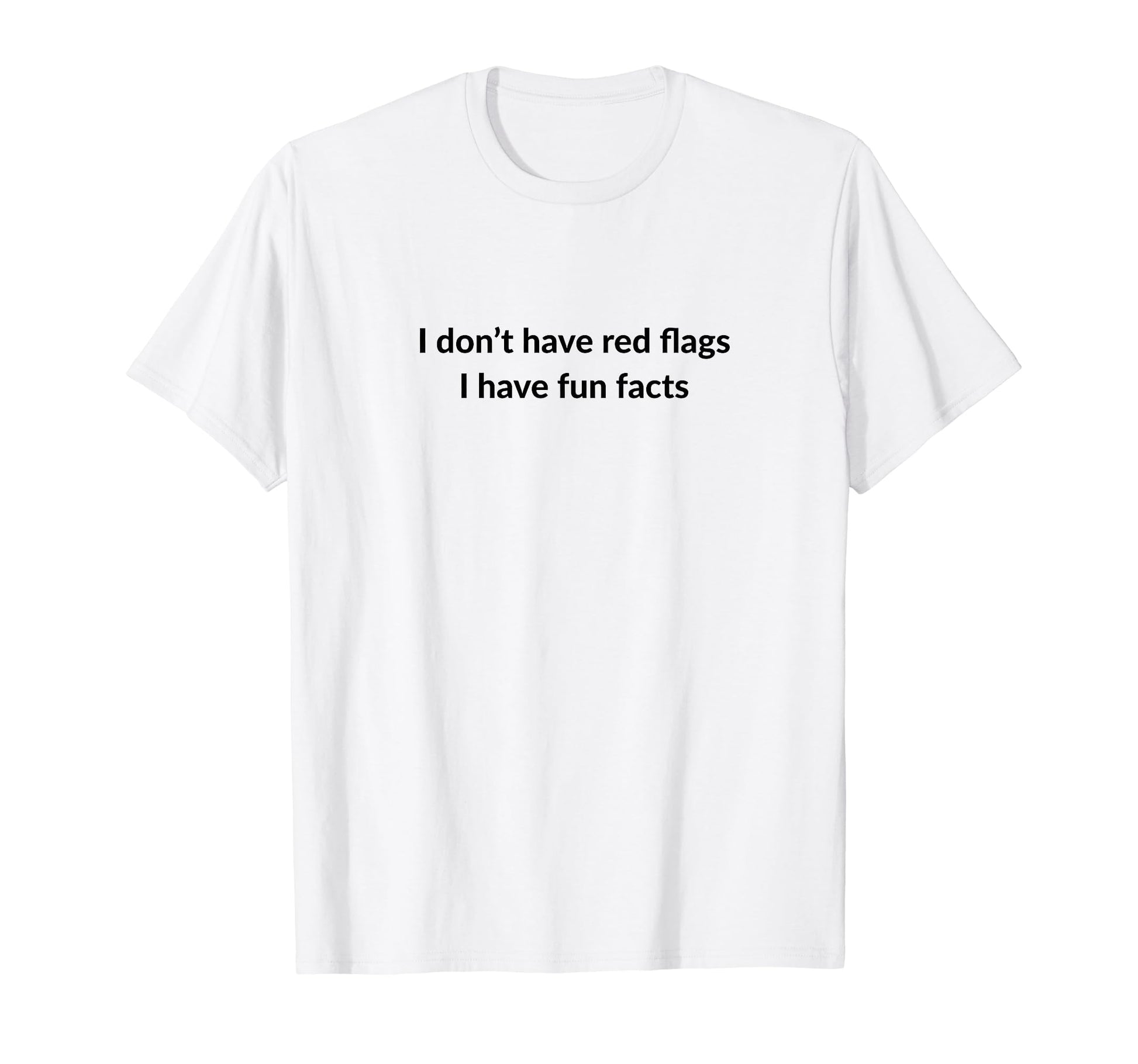 I Dont Have Red Flags I Have Fun Facts T-Shirt - Trendy Graphic Men Women - T-Shirt, Sweatshirt, Hoodie