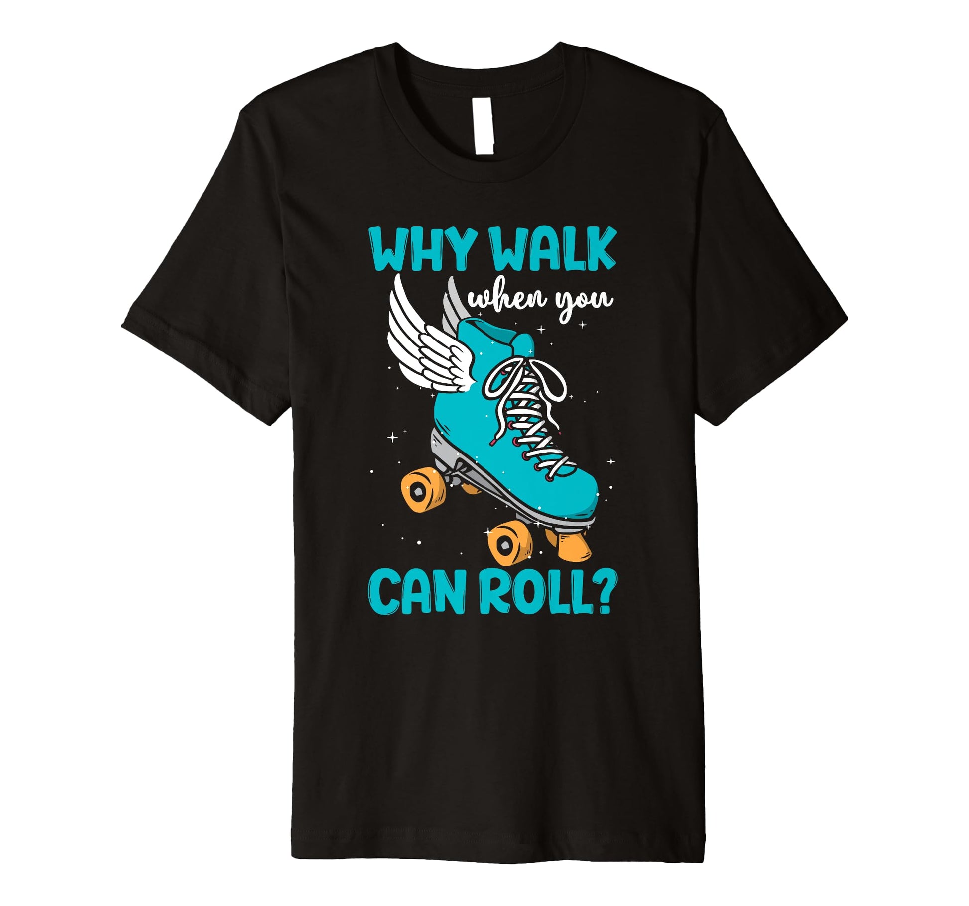 Why Walk When You Can Roll Roller Skate T-Shirt - Unique Graphic for Adults - T-Shirt, Sweatshirt, Hoodie