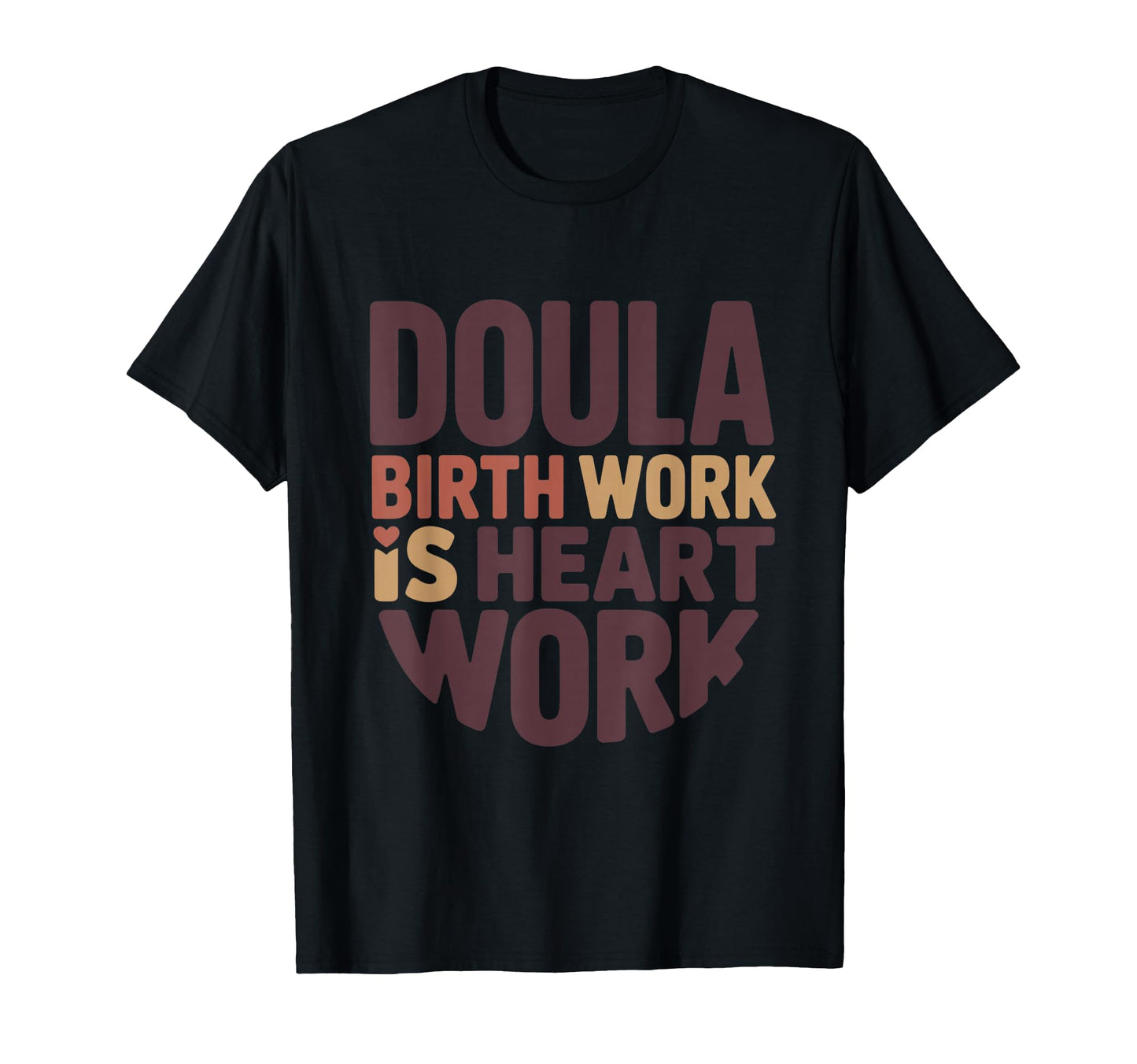 Doula Birth Is Heart Work Typography T-Shirt - Novelty Apparel for Adults - T-Shirt, Sweatshirt, Hoodie