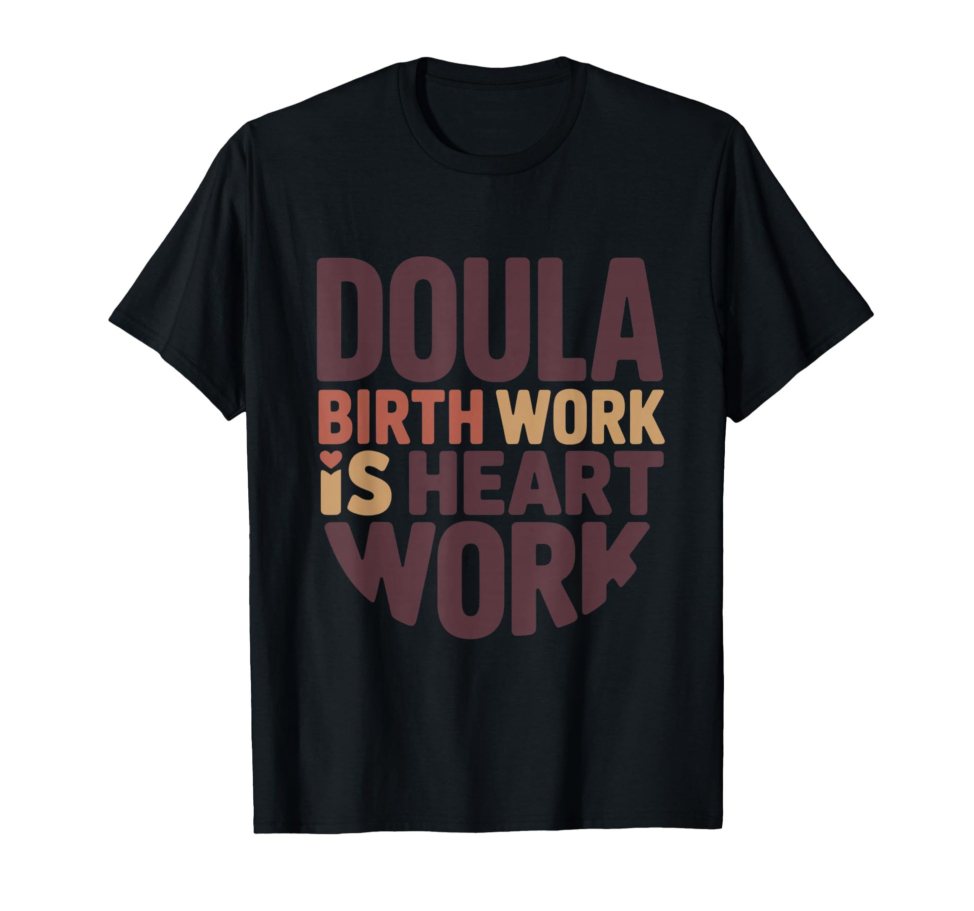 Doula Birth Is Heart Work Typography T-Shirt - Novelty Apparel for Adults - T-Shirt, Sweatshirt, Hoodie