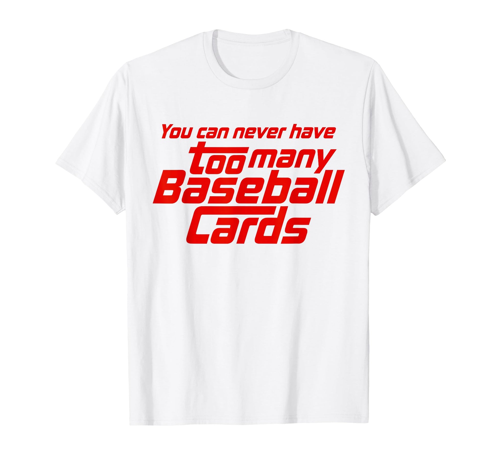 You Can Never Have Too Many T-Shirt - Casual Everyday Wear for Adults - T-Shirt, Sweatshirt, Hoodie