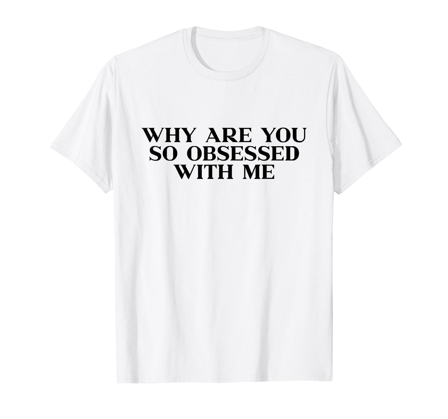 Why Are You So Obsessed Me Y2K T-Shirt - Unique Graphic for Adults - T-Shirt, Sweatshirt, Hoodie