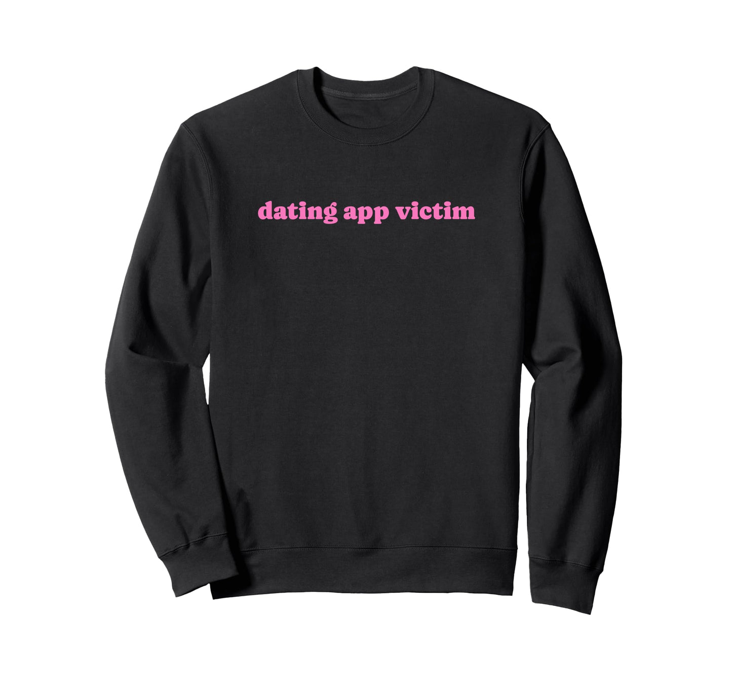 Dating App Victim Funny Y2K Sweatshirt - Casual Everyday Wear Men Women - T-Shirt, Sweatshirt, Hoodie