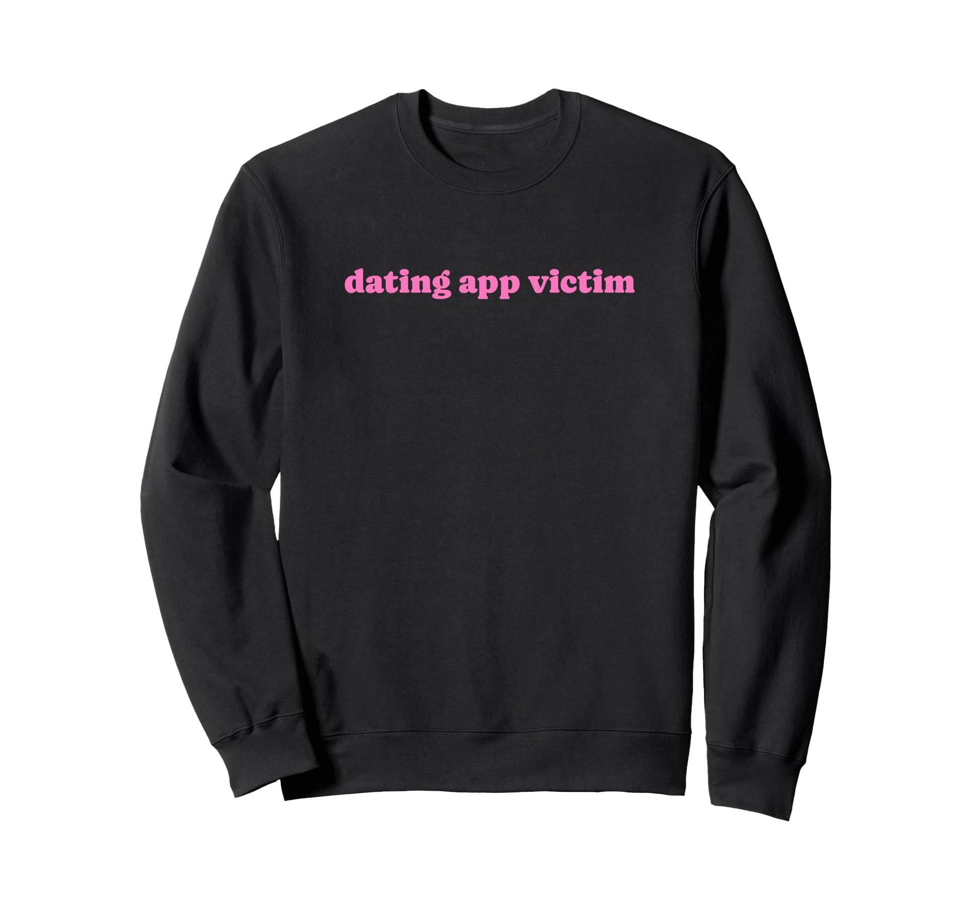 Dating App Victim Funny Y2K Sweatshirt - Casual Everyday Wear Men Women - T-Shirt, Sweatshirt, Hoodie