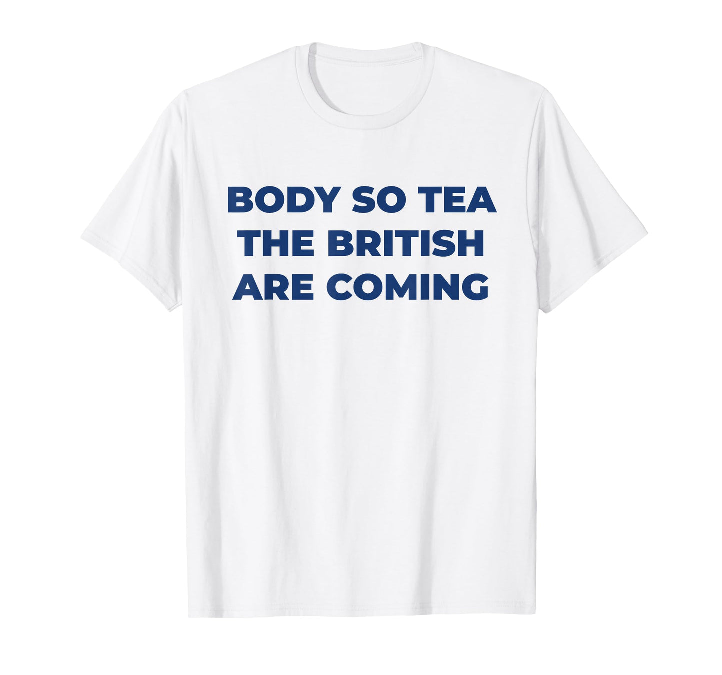 Body So Tea British Are Coming Funny 4Th T-Shirt - Streetwear Style Unisex - T-Shirt, Sweatshirt, Hoodie