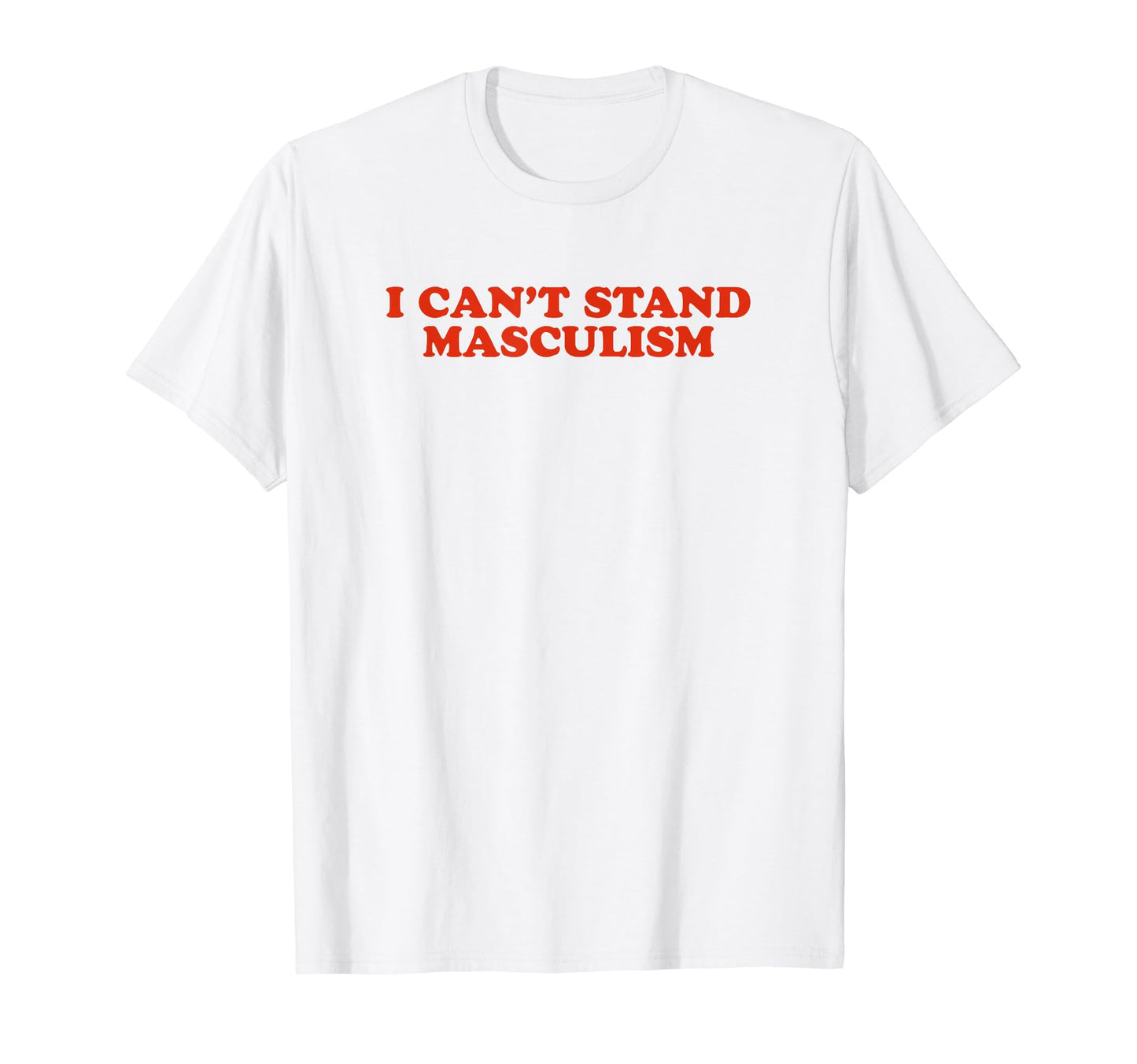 I Cant Stand Masculism Funny Y2K T-Shirt - Minimalist Print Men Women - T-Shirt, Sweatshirt, Hoodie