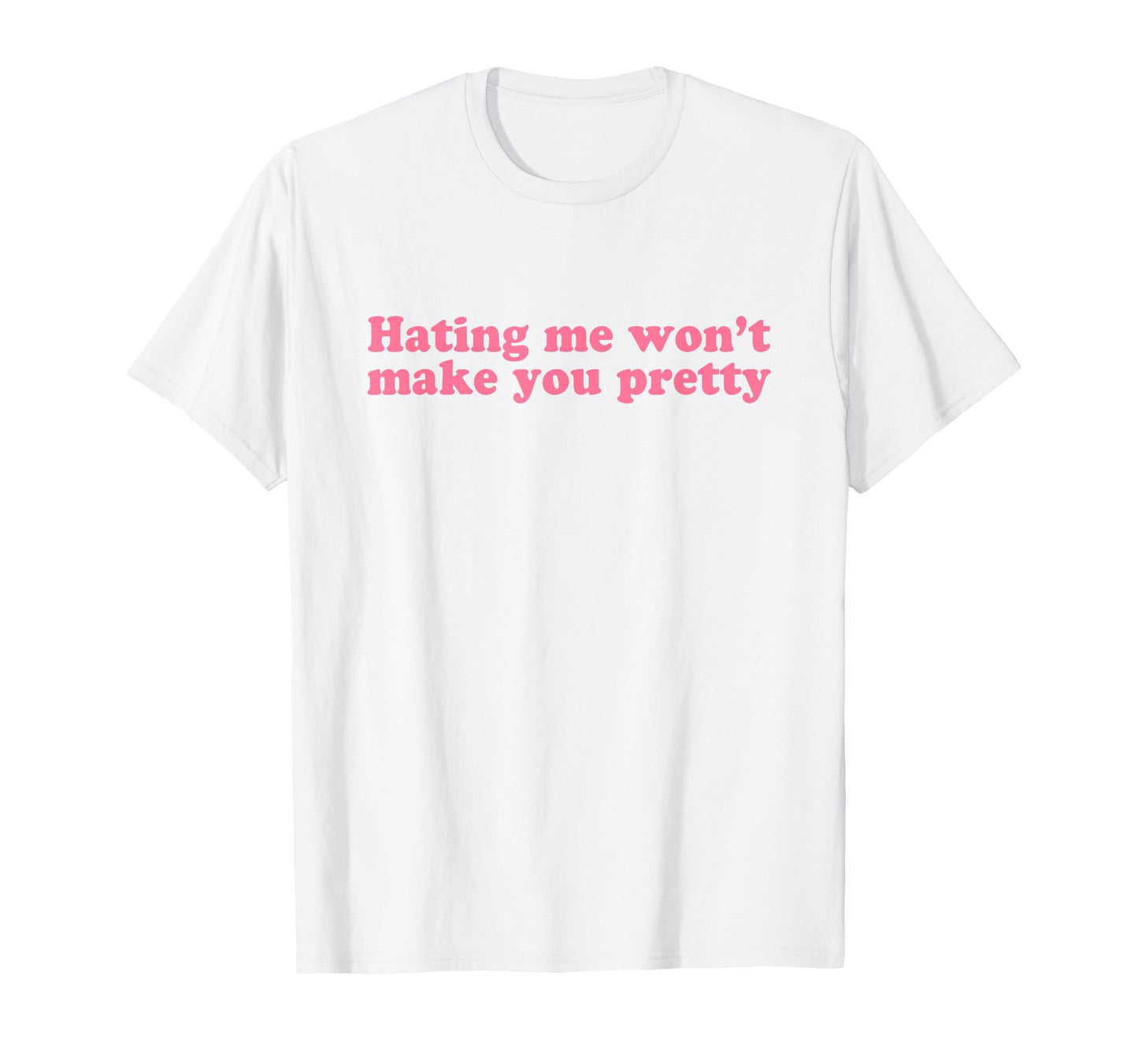 Hating Me Wont Make You Pretty Y2K T-Shirt - Minimalist Print Men Women - T-Shirt, Sweatshirt, Hoodie