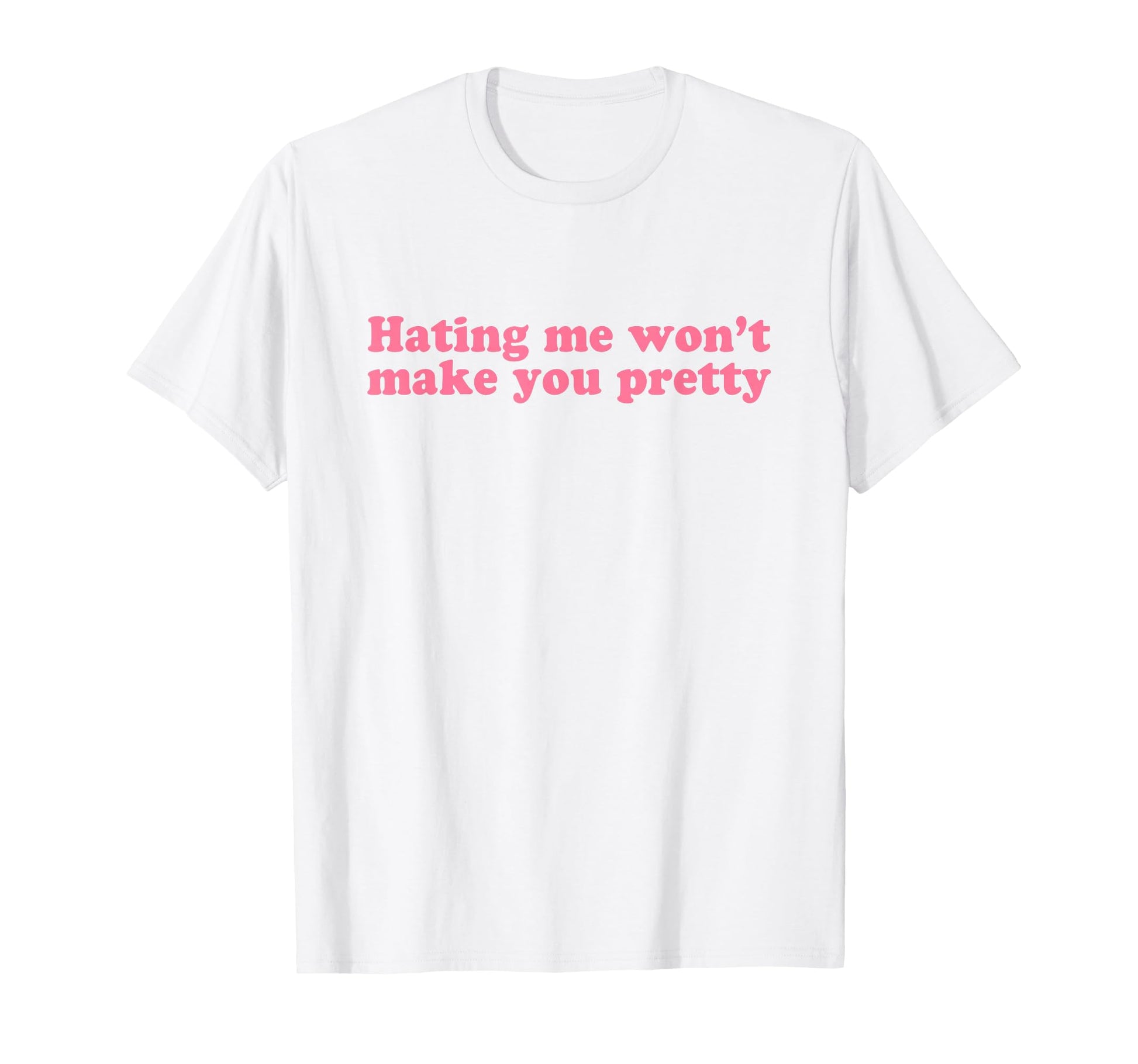 Hating Me Wont Make You Pretty Y2K T-Shirt - Minimalist Print Men Women - T-Shirt, Sweatshirt, Hoodie