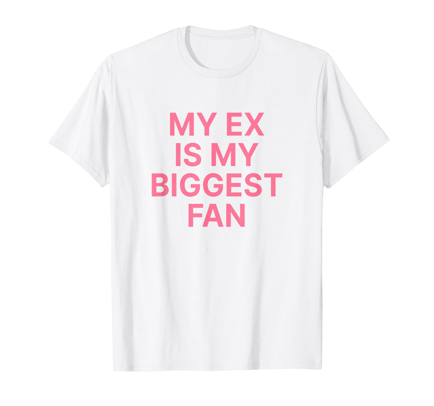 My Ex Is My Biggest Fan Y2K Aesthetic T-Shirt - Novelty Apparel Unisex - T-Shirt, Sweatshirt, Hoodie