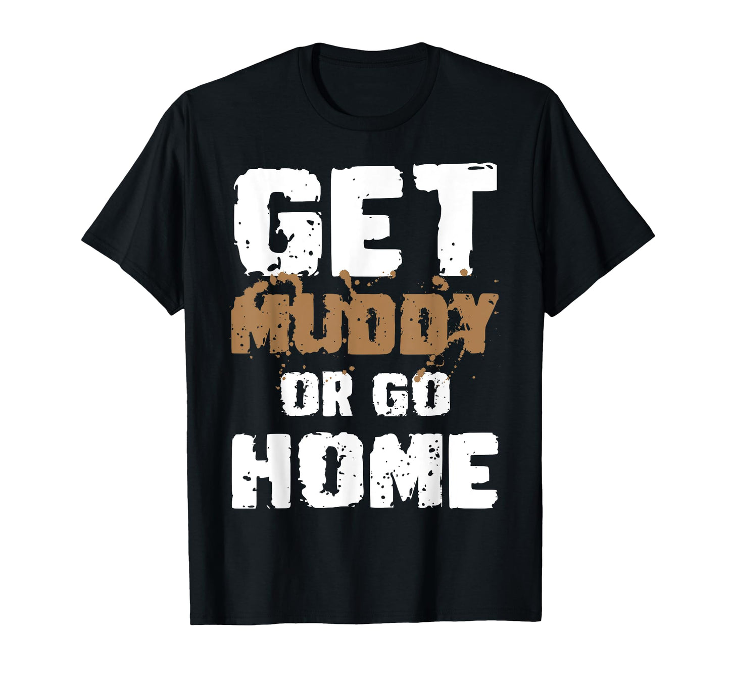 Get Muddy Or Go Home Mud Runner Mud T-Shirt - Minimalist Print Unisex - T-Shirt, Sweatshirt, Hoodie